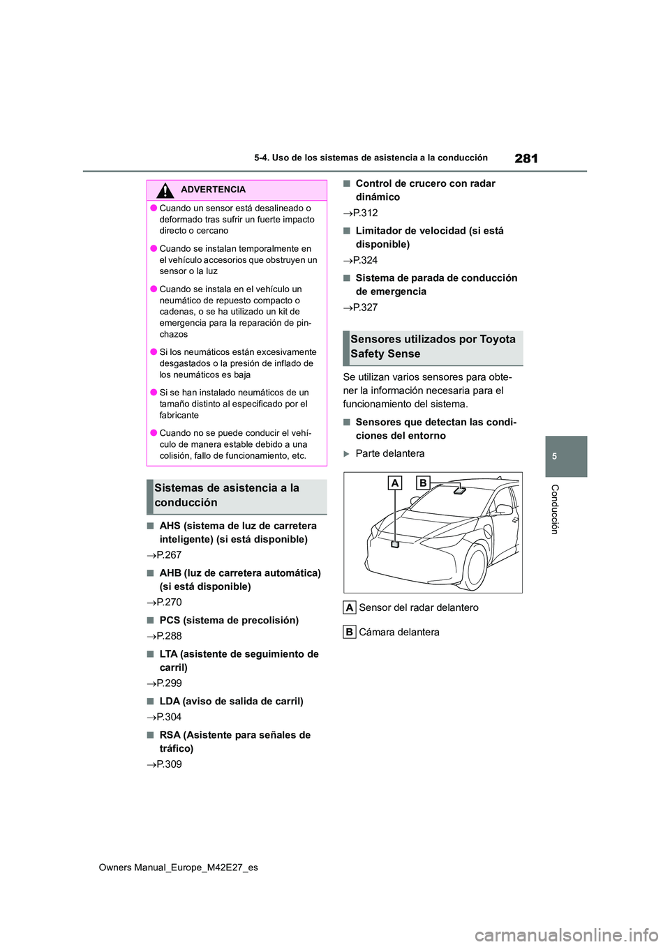 TOYOTA BZ4X 2022  Manuale de Empleo (in Spanish) 281
5
Owners Manual_Europe_M42E27_es
5-4. Uso de los sistemas de asistencia a la conducción
Conducción
■AHS (sistema de luz de carretera  
inteligente) (si está disponible) 
 P. 2 6 7
■AHB (