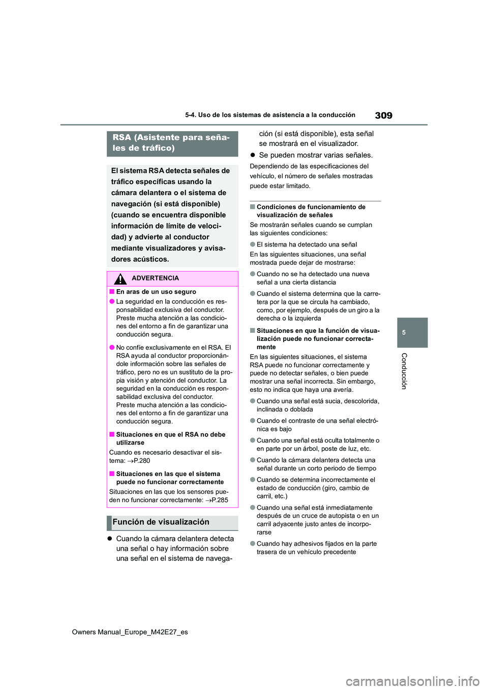 TOYOTA BZ4X 2022  Manuale de Empleo (in Spanish) 309
5
Owners Manual_Europe_M42E27_es
5-4. Uso de los sistemas de asistencia a la conducción
Conducción
Cuando la cámara delantera detecta  
una señal o hay información sobre 
una señal en el 