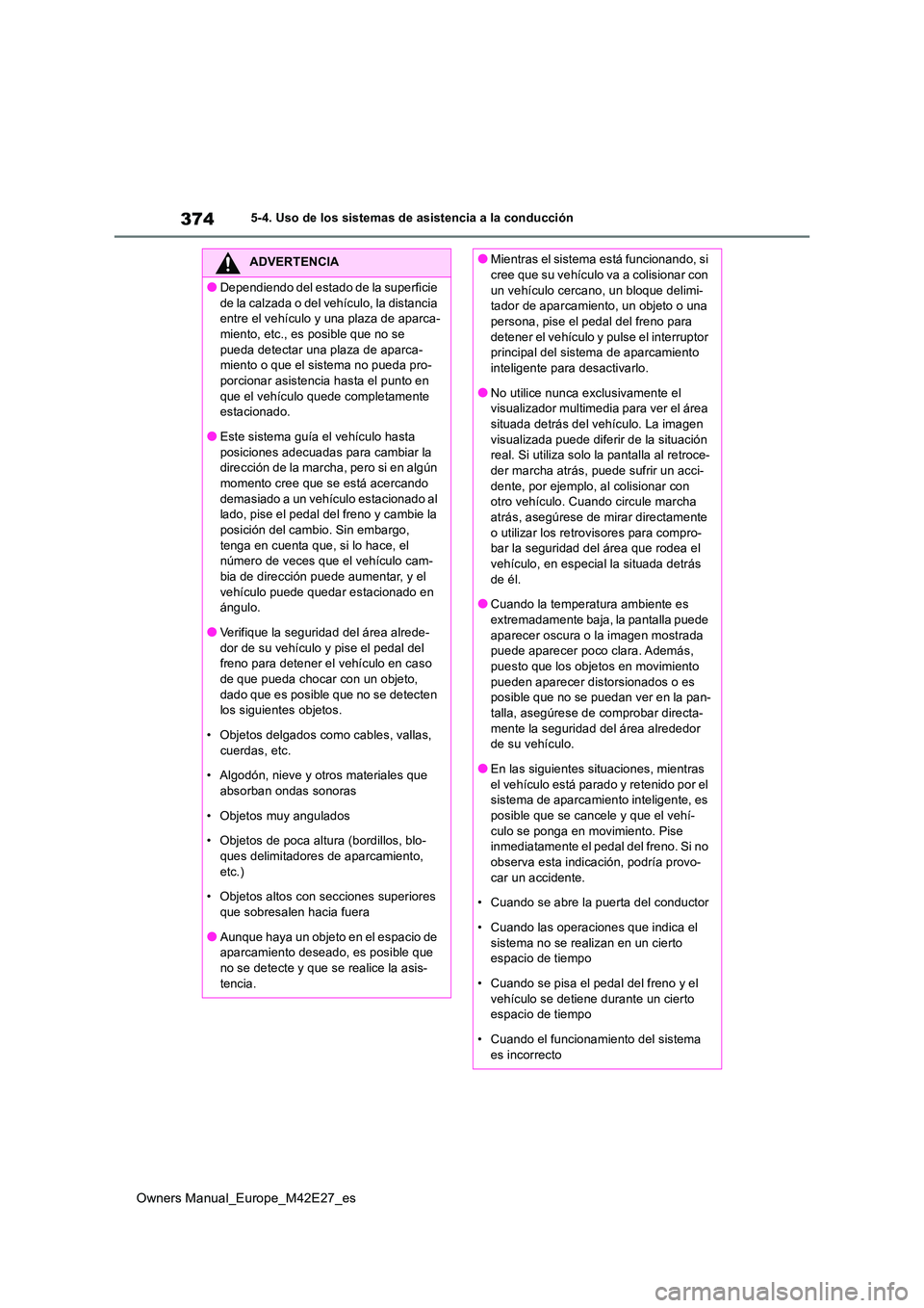 TOYOTA BZ4X 2022 Manuale de Empleo (in Spanish) 374
Owners Manual_Europe_M42E27_es
5-4. Uso de los sistemas de asistencia a la conducción
ADVERTENCIA
●Dependiendo del estado de la superficie
de la calzada o del vehículo, la distancia entre e TOYOTA BZ4X 2022 Manuale de Empleo (in Spanish) 374
Owners Manual_Europe_M42E27_es
5-4. Uso de los sistemas de asistencia a la conducción
ADVERTENCIA
●Dependiendo del estado de la superficie
de la calzada o del vehículo, la distancia entre e