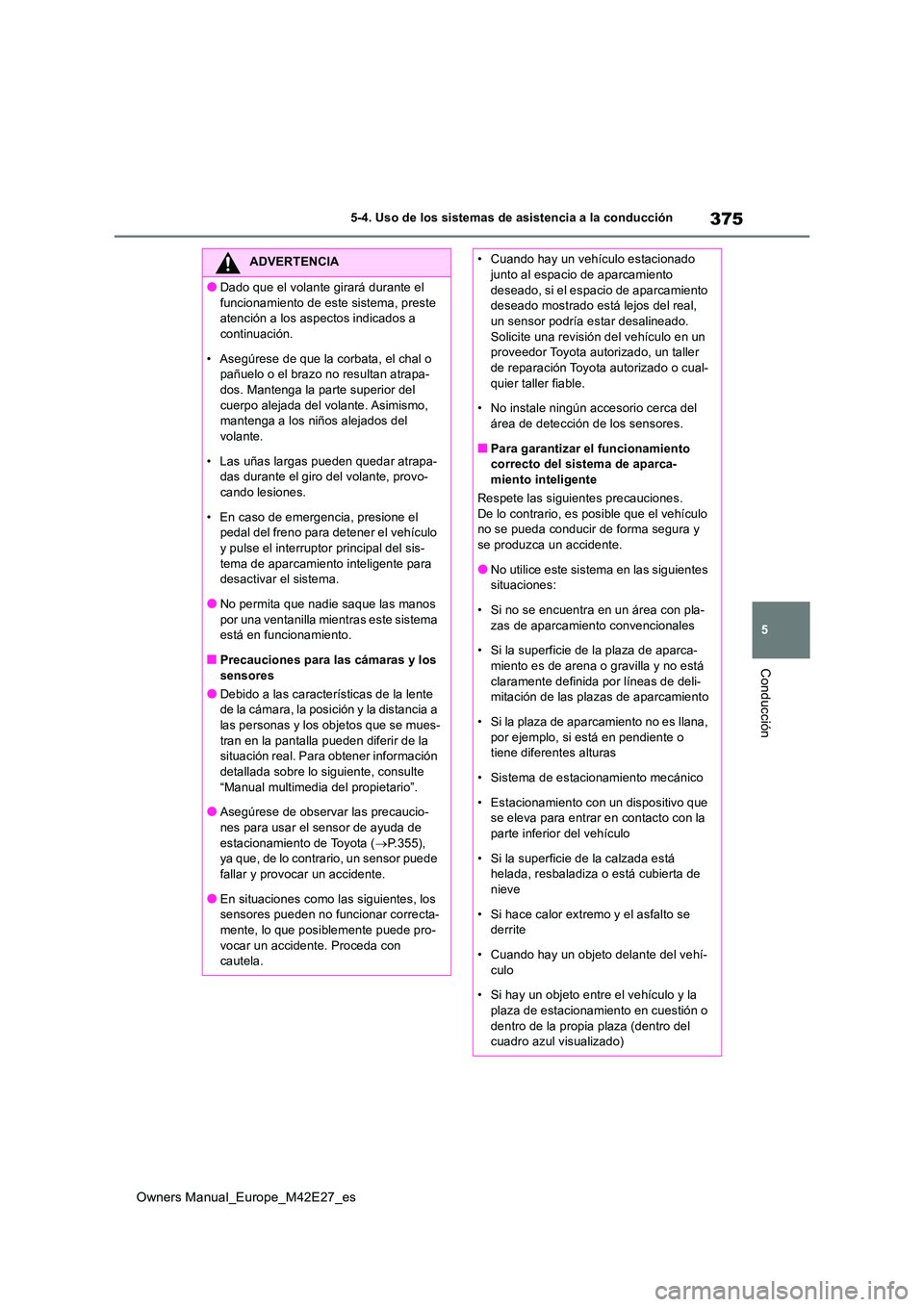 TOYOTA BZ4X 2022 Manuale de Empleo (in Spanish) 375
5
Owners Manual_Europe_M42E27_es
5-4. Uso de los sistemas de asistencia a la conducción
Conducción
ADVERTENCIA
●Dado que el volante girará durante el
funcionamiento de este sistema, preste TOYOTA BZ4X 2022 Manuale de Empleo (in Spanish) 375
5
Owners Manual_Europe_M42E27_es
5-4. Uso de los sistemas de asistencia a la conducción
Conducción
ADVERTENCIA
●Dado que el volante girará durante el
funcionamiento de este sistema, preste