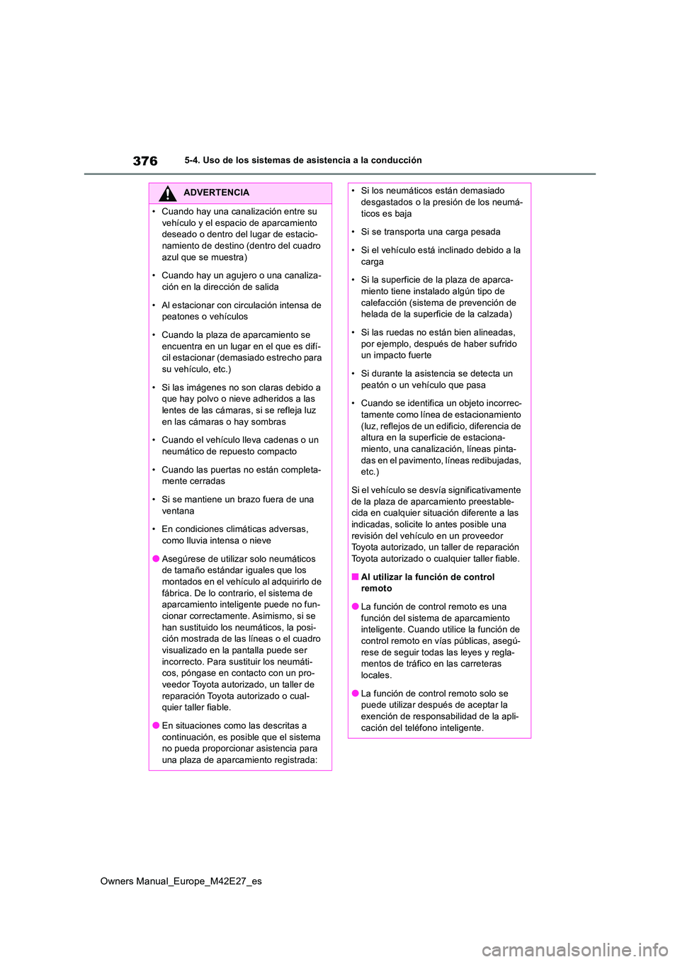 TOYOTA BZ4X 2022 Manuale de Empleo (in Spanish) 376
Owners Manual_Europe_M42E27_es
5-4. Uso de los sistemas de asistencia a la conducción
ADVERTENCIA
• Cuando hay una canalización entre su
vehículo y el espacio de aparcamiento deseado o den TOYOTA BZ4X 2022 Manuale de Empleo (in Spanish) 376
Owners Manual_Europe_M42E27_es
5-4. Uso de los sistemas de asistencia a la conducción
ADVERTENCIA
• Cuando hay una canalización entre su
vehículo y el espacio de aparcamiento deseado o den