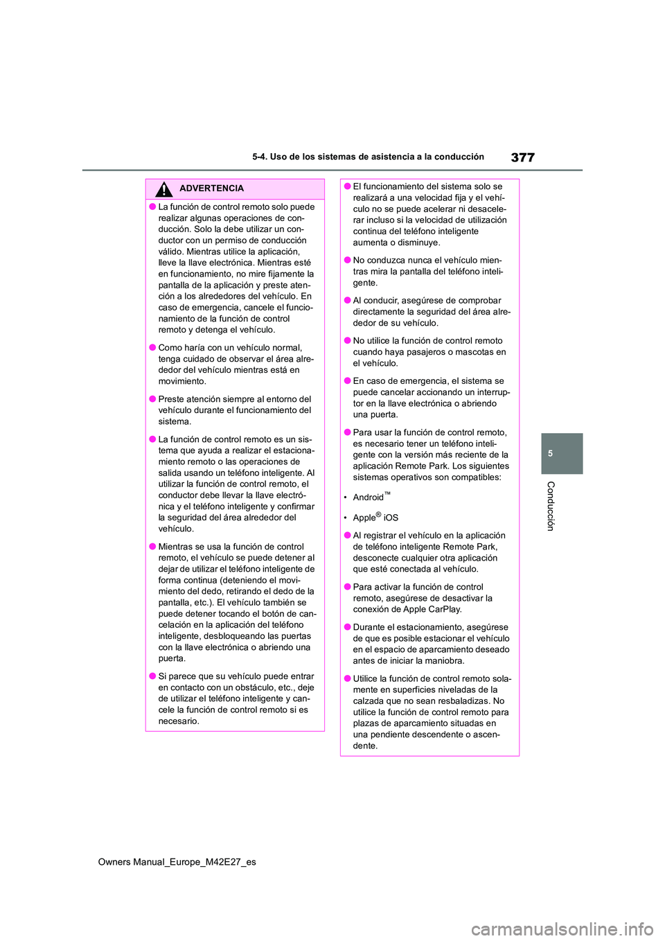 TOYOTA BZ4X 2022 Manuale de Empleo (in Spanish) 377
5
Owners Manual_Europe_M42E27_es
5-4. Uso de los sistemas de asistencia a la conducción
Conducción
ADVERTENCIA
●La función de control remoto solo puede
realizar algunas operaciones de con- TOYOTA BZ4X 2022 Manuale de Empleo (in Spanish) 377
5
Owners Manual_Europe_M42E27_es
5-4. Uso de los sistemas de asistencia a la conducción
Conducción
ADVERTENCIA
●La función de control remoto solo puede
realizar algunas operaciones de con-