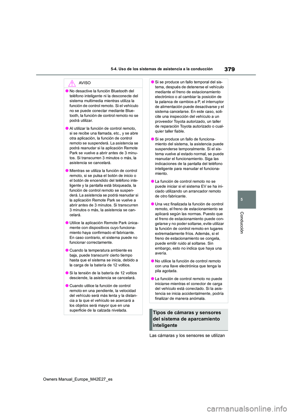 TOYOTA BZ4X 2022 Manuale de Empleo (in Spanish) 379
5
Owners Manual_Europe_M42E27_es
5-4. Uso de los sistemas de asistencia a la conducción
Conducción
Las cámaras y los sensores se utilizan
AV I S O
●No desactive la función Bluetooth del
t TOYOTA BZ4X 2022 Manuale de Empleo (in Spanish) 379
5
Owners Manual_Europe_M42E27_es
5-4. Uso de los sistemas de asistencia a la conducción
Conducción
Las cámaras y los sensores se utilizan
AV I S O
●No desactive la función Bluetooth del
t