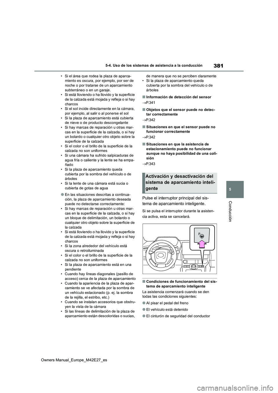 TOYOTA BZ4X 2022 Manuale de Empleo (in Spanish) 381
5
Owners Manual_Europe_M42E27_es
5-4. Uso de los sistemas de asistencia a la conducción
Conducción
• Si el área que rodea la plaza de aparca- miento es oscura, por ejemplo, por ser de noche o TOYOTA BZ4X 2022 Manuale de Empleo (in Spanish) 381
5
Owners Manual_Europe_M42E27_es
5-4. Uso de los sistemas de asistencia a la conducción
Conducción
• Si el área que rodea la plaza de aparca- miento es oscura, por ejemplo, por ser de noche o