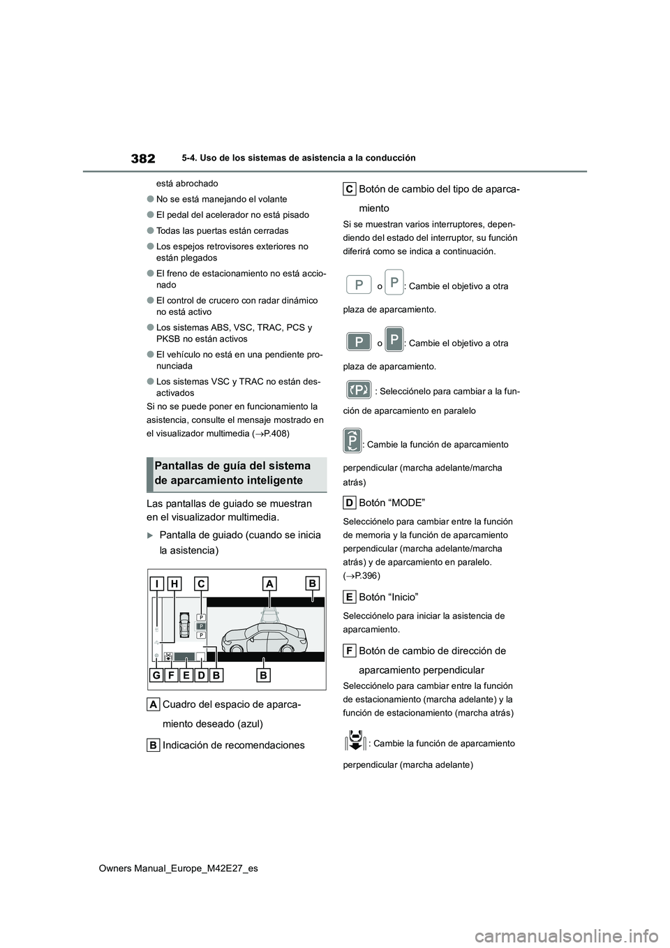 TOYOTA BZ4X 2022 Manuale de Empleo (in Spanish) 382
Owners Manual_Europe_M42E27_es
5-4. Uso de los sistemas de asistencia a la conducción
está abrochado
●No se está manejando el volante
●El pedal del acelerador no está pisado
●Todas las TOYOTA BZ4X 2022 Manuale de Empleo (in Spanish) 382
Owners Manual_Europe_M42E27_es
5-4. Uso de los sistemas de asistencia a la conducción
está abrochado
●No se está manejando el volante
●El pedal del acelerador no está pisado
●Todas las