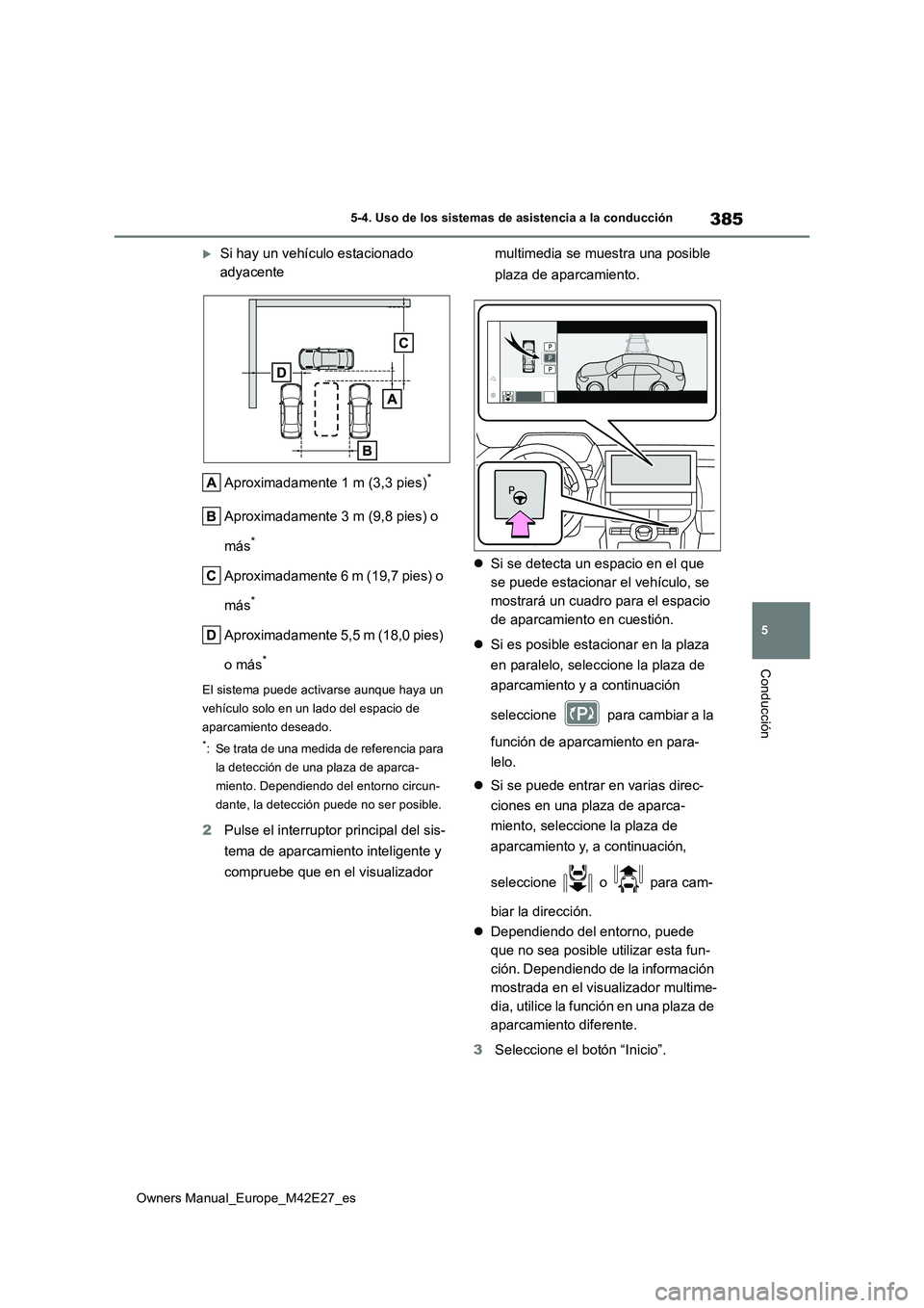 TOYOTA BZ4X 2022 Manuale de Empleo (in Spanish) 385
5
Owners Manual_Europe_M42E27_es
5-4. Uso de los sistemas de asistencia a la conducción
Conducción
Si hay un vehículo estacionado
adyacente
Aproximadamente 1 m (3,3 pies)*
Aproximadamente TOYOTA BZ4X 2022 Manuale de Empleo (in Spanish) 385
5
Owners Manual_Europe_M42E27_es
5-4. Uso de los sistemas de asistencia a la conducción
Conducción
Si hay un vehículo estacionado
adyacente
Aproximadamente 1 m (3,3 pies)*
Aproximadamente