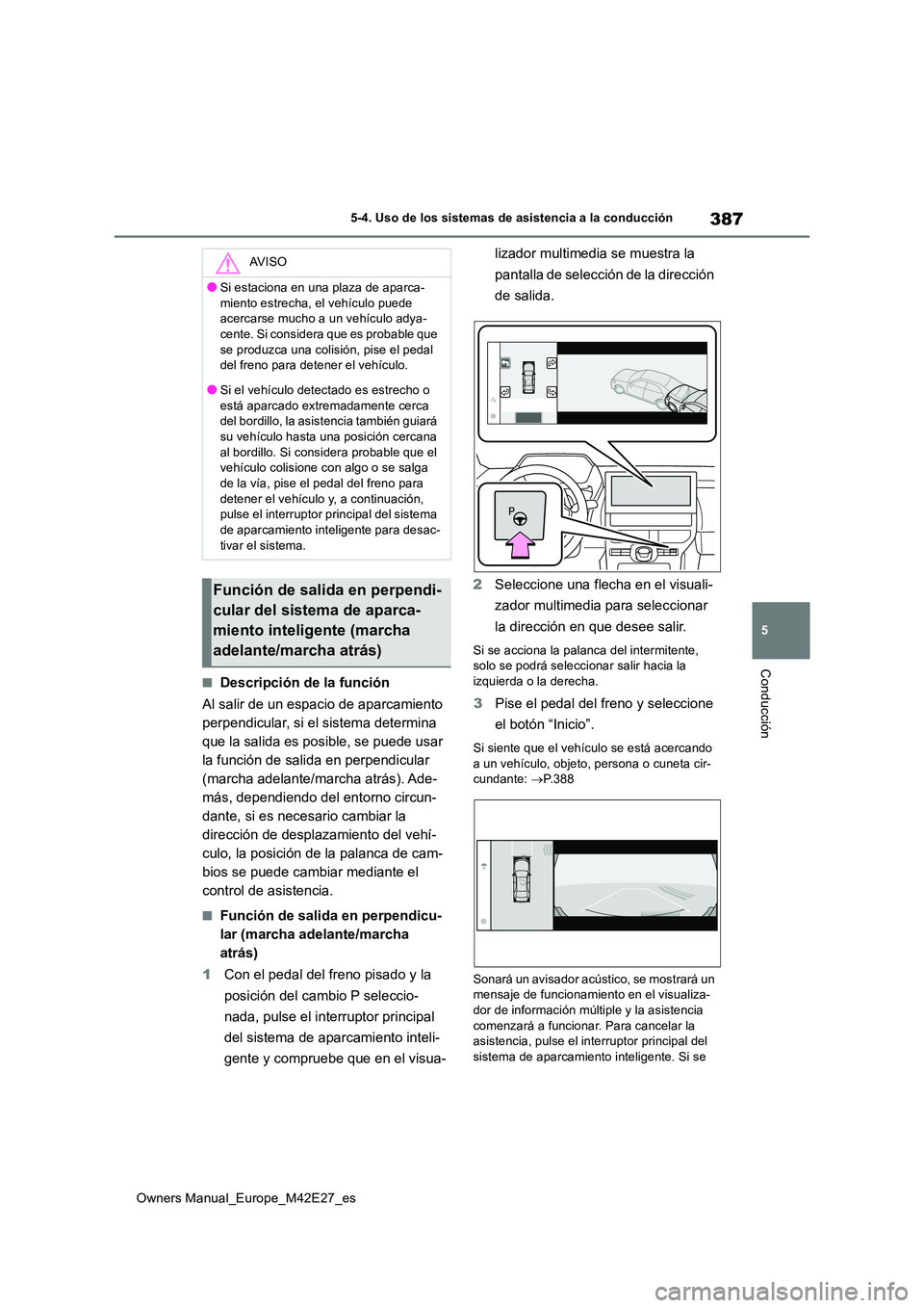 TOYOTA BZ4X 2022 Manuale de Empleo (in Spanish) 387
5
Owners Manual_Europe_M42E27_es
5-4. Uso de los sistemas de asistencia a la conducción
Conducción
■Descripción de la función
Al salir de un espacio de aparcamiento
perpendicular, si el s TOYOTA BZ4X 2022 Manuale de Empleo (in Spanish) 387
5
Owners Manual_Europe_M42E27_es
5-4. Uso de los sistemas de asistencia a la conducción
Conducción
■Descripción de la función
Al salir de un espacio de aparcamiento
perpendicular, si el s