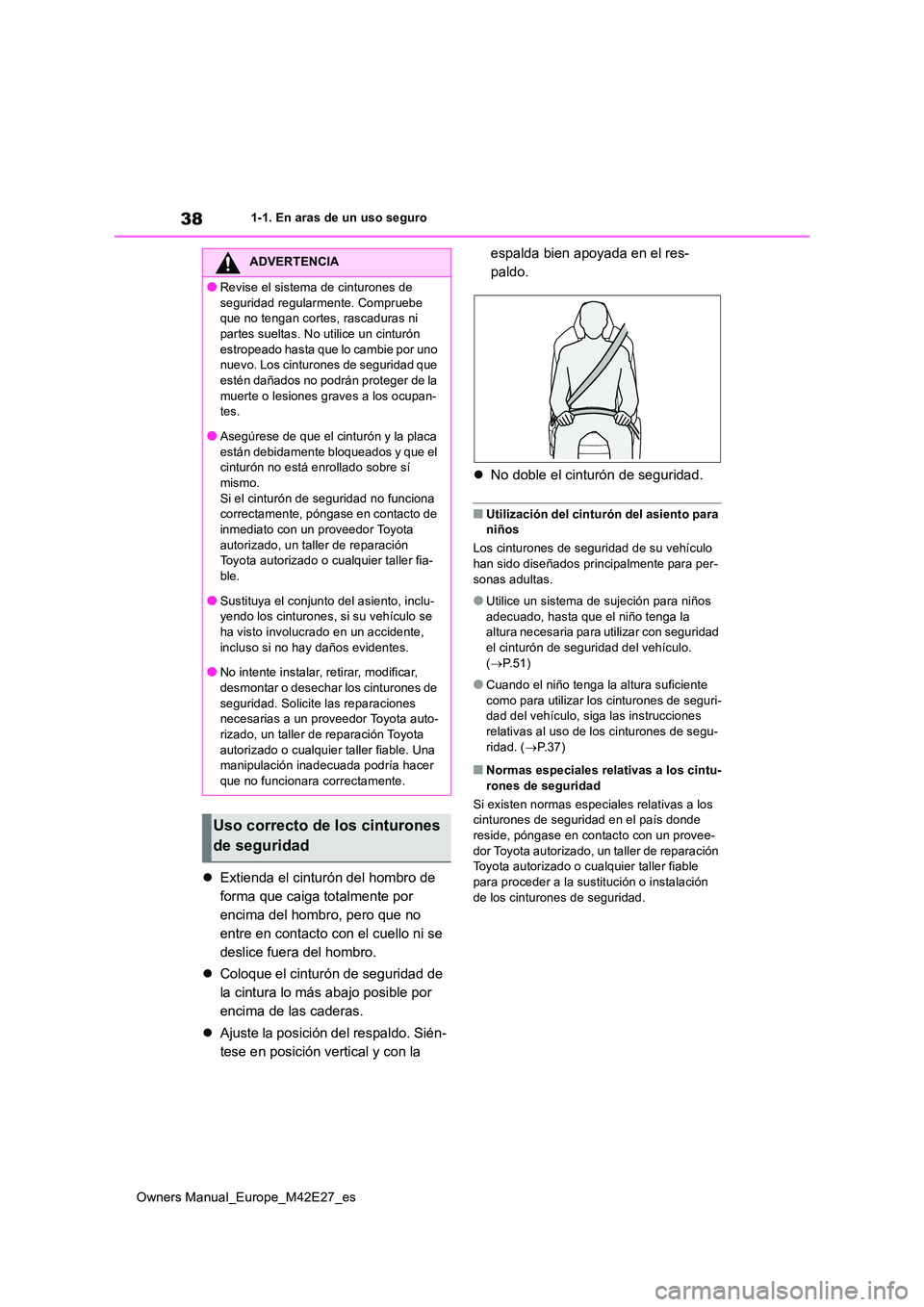 TOYOTA BZ4X 2022 Manuale de Empleo (in Spanish) 38
Owners Manual_Europe_M42E27_es
1-1. En aras de un uso seguro
Extienda el cinturón del hombro de
forma que caiga totalmente por
encima del hombro, pero que no
entre en contacto con el cuello TOYOTA BZ4X 2022 Manuale de Empleo (in Spanish) 38
Owners Manual_Europe_M42E27_es
1-1. En aras de un uso seguro
Extienda el cinturón del hombro de
forma que caiga totalmente por
encima del hombro, pero que no
entre en contacto con el cuello