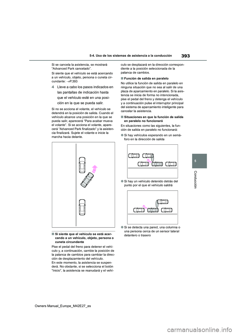 TOYOTA BZ4X 2022 Manuale de Empleo (in Spanish) 393
5
Owners Manual_Europe_M42E27_es
5-4. Uso de los sistemas de asistencia a la conducción
Conducción
Si se cancela la asistencia, se mostrará “Advanced Park cancelado”.
Si siente que el veh TOYOTA BZ4X 2022 Manuale de Empleo (in Spanish) 393
5
Owners Manual_Europe_M42E27_es
5-4. Uso de los sistemas de asistencia a la conducción
Conducción
Si se cancela la asistencia, se mostrará “Advanced Park cancelado”.
Si siente que el veh