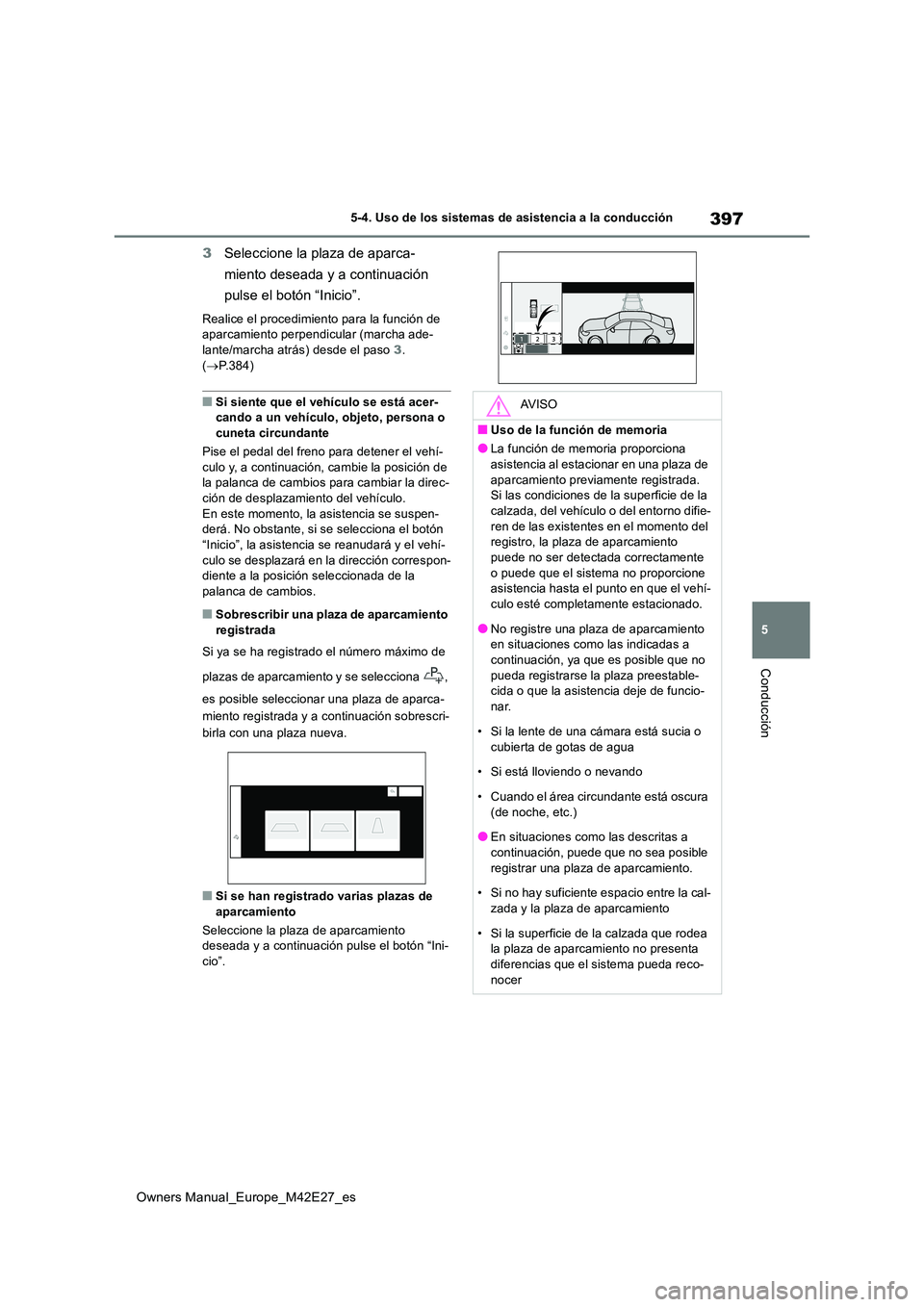 TOYOTA BZ4X 2022 Manuale de Empleo (in Spanish) 397
5
Owners Manual_Europe_M42E27_es
5-4. Uso de los sistemas de asistencia a la conducción
Conducción
3Seleccione la plaza de aparca-
miento deseada y a continuación
pulse el botón “Inicio TOYOTA BZ4X 2022 Manuale de Empleo (in Spanish) 397
5
Owners Manual_Europe_M42E27_es
5-4. Uso de los sistemas de asistencia a la conducción
Conducción
3Seleccione la plaza de aparca-
miento deseada y a continuación
pulse el botón “Inicio