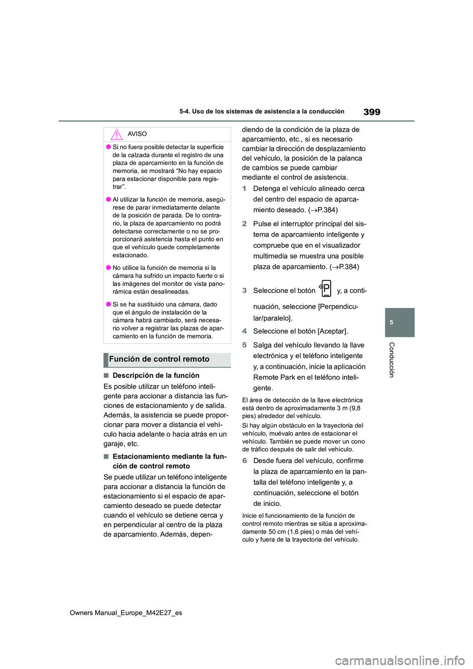 TOYOTA BZ4X 2022 Manuale de Empleo (in Spanish) 399
5
Owners Manual_Europe_M42E27_es
5-4. Uso de los sistemas de asistencia a la conducción
Conducción
■Descripción de la función
Es posible utilizar un teléfono inteli-
gente para accionar a TOYOTA BZ4X 2022 Manuale de Empleo (in Spanish) 399
5
Owners Manual_Europe_M42E27_es
5-4. Uso de los sistemas de asistencia a la conducción
Conducción
■Descripción de la función
Es posible utilizar un teléfono inteli-
gente para accionar a