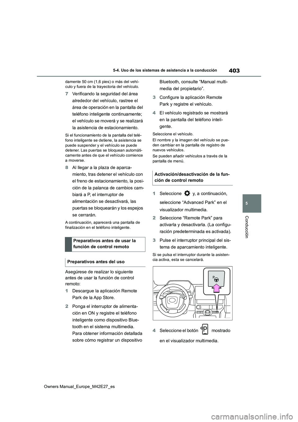 TOYOTA BZ4X 2022 Manuale de Empleo (in Spanish) 403
5
Owners Manual_Europe_M42E27_es
5-4. Uso de los sistemas de asistencia a la conducción
Conducción
damente 50 cm (1,6 pies) o más del vehí- culo y fuera de la trayectoria del vehículo.
7 Veri TOYOTA BZ4X 2022 Manuale de Empleo (in Spanish) 403
5
Owners Manual_Europe_M42E27_es
5-4. Uso de los sistemas de asistencia a la conducción
Conducción
damente 50 cm (1,6 pies) o más del vehí- culo y fuera de la trayectoria del vehículo.
7 Veri