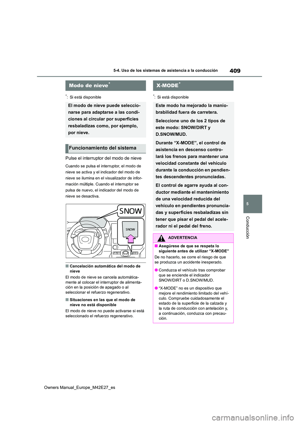 TOYOTA BZ4X 2022  Manuale de Empleo (in Spanish) 409
5
Owners Manual_Europe_M42E27_es
5-4. Uso de los sistemas de asistencia a la conducción
Conducción
*: Si está disponible
Pulse el interruptor del modo de nieve
Cuando se pulsa el interruptor, e