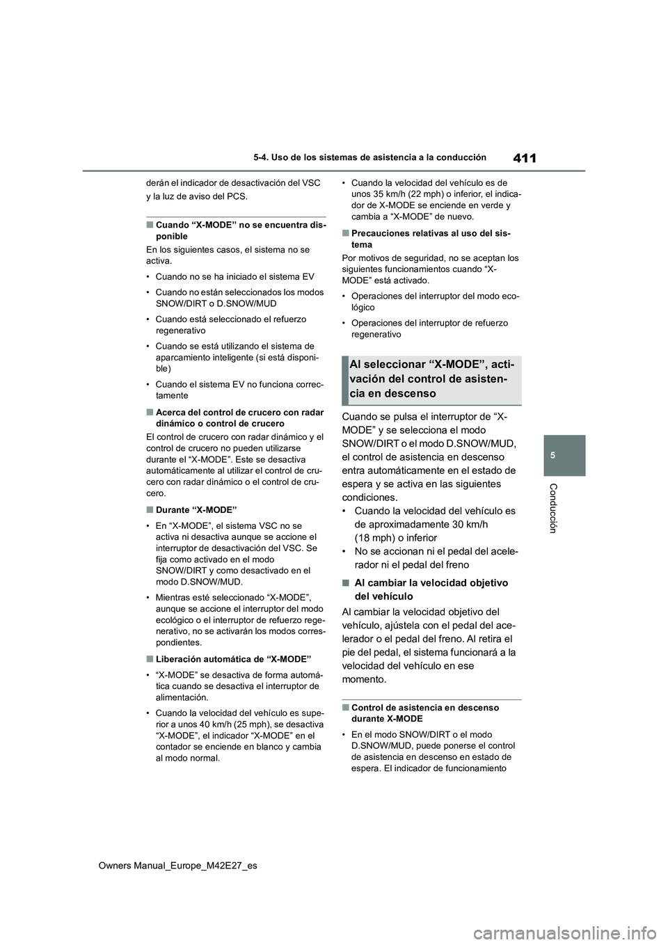 TOYOTA BZ4X 2022  Manuale de Empleo (in Spanish) 411
5
Owners Manual_Europe_M42E27_es
5-4. Uso de los sistemas de asistencia a la conducción
Conducción
derán el indicador de desactivación del VSC  
y la luz de aviso del PCS.
■Cuando “X-MODE
