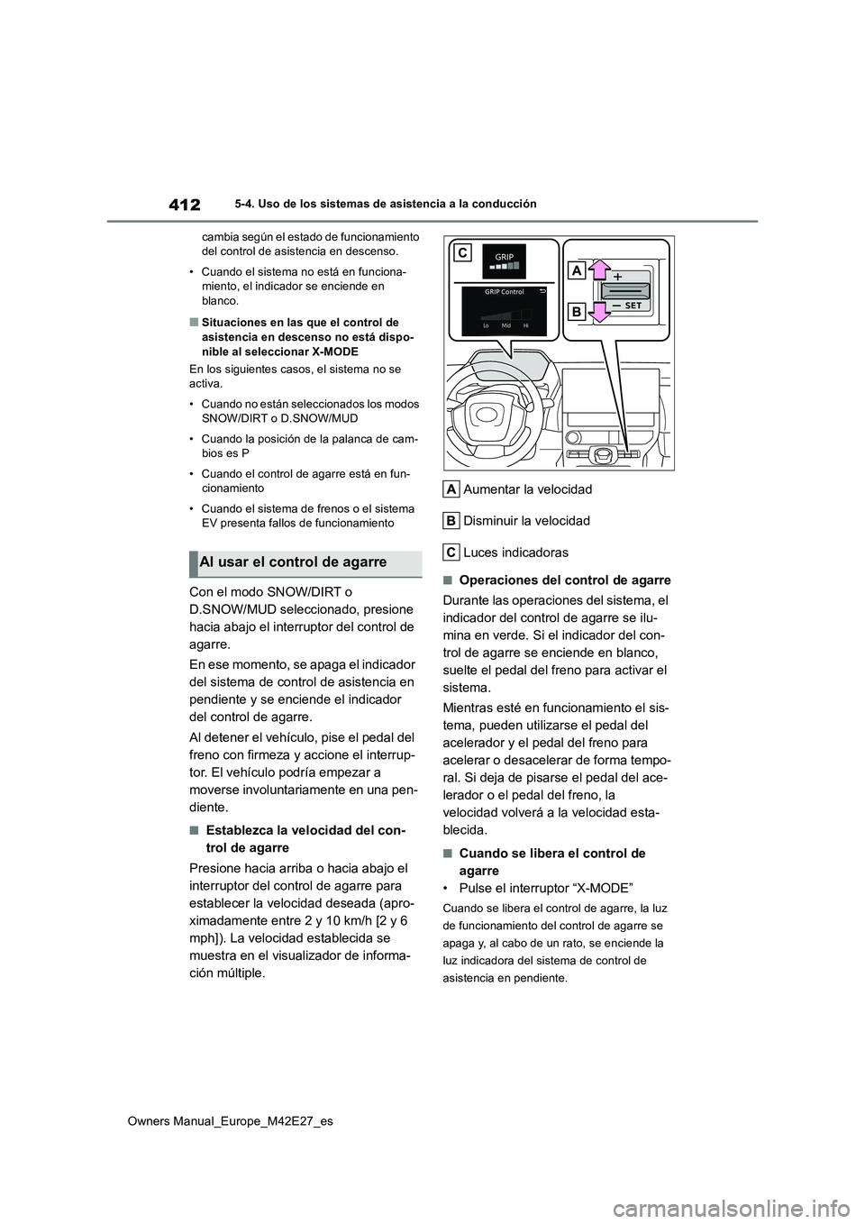 TOYOTA BZ4X 2022  Manuale de Empleo (in Spanish) 412
Owners Manual_Europe_M42E27_es
5-4. Uso de los sistemas de asistencia a la conducción 
cambia según el estado de funcionamiento  del control de asistencia en descenso. 
• Cuando el sistema no 