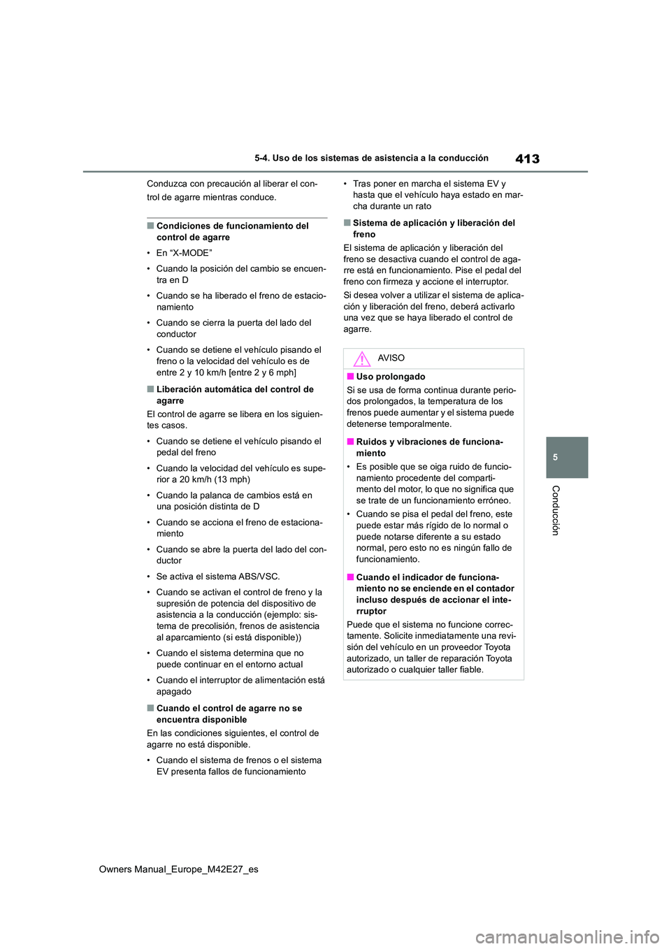 TOYOTA BZ4X 2022  Manuale de Empleo (in Spanish) 413
5
Owners Manual_Europe_M42E27_es
5-4. Uso de los sistemas de asistencia a la conducción
Conducción
Conduzca con precaución al liberar el con- 
trol de agarre mientras conduce.
■Condiciones de