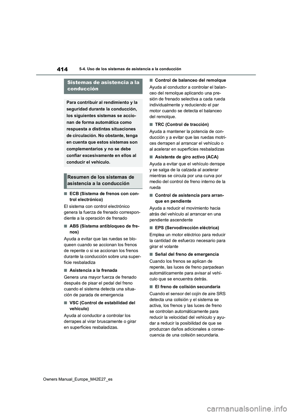 TOYOTA BZ4X 2022  Manuale de Empleo (in Spanish) 414
Owners Manual_Europe_M42E27_es
5-4. Uso de los sistemas de asistencia a la conducción
■ECB (Sistema de frenos con con- 
trol electrónico) 
El sistema con control electrónico  
genera la fuerz