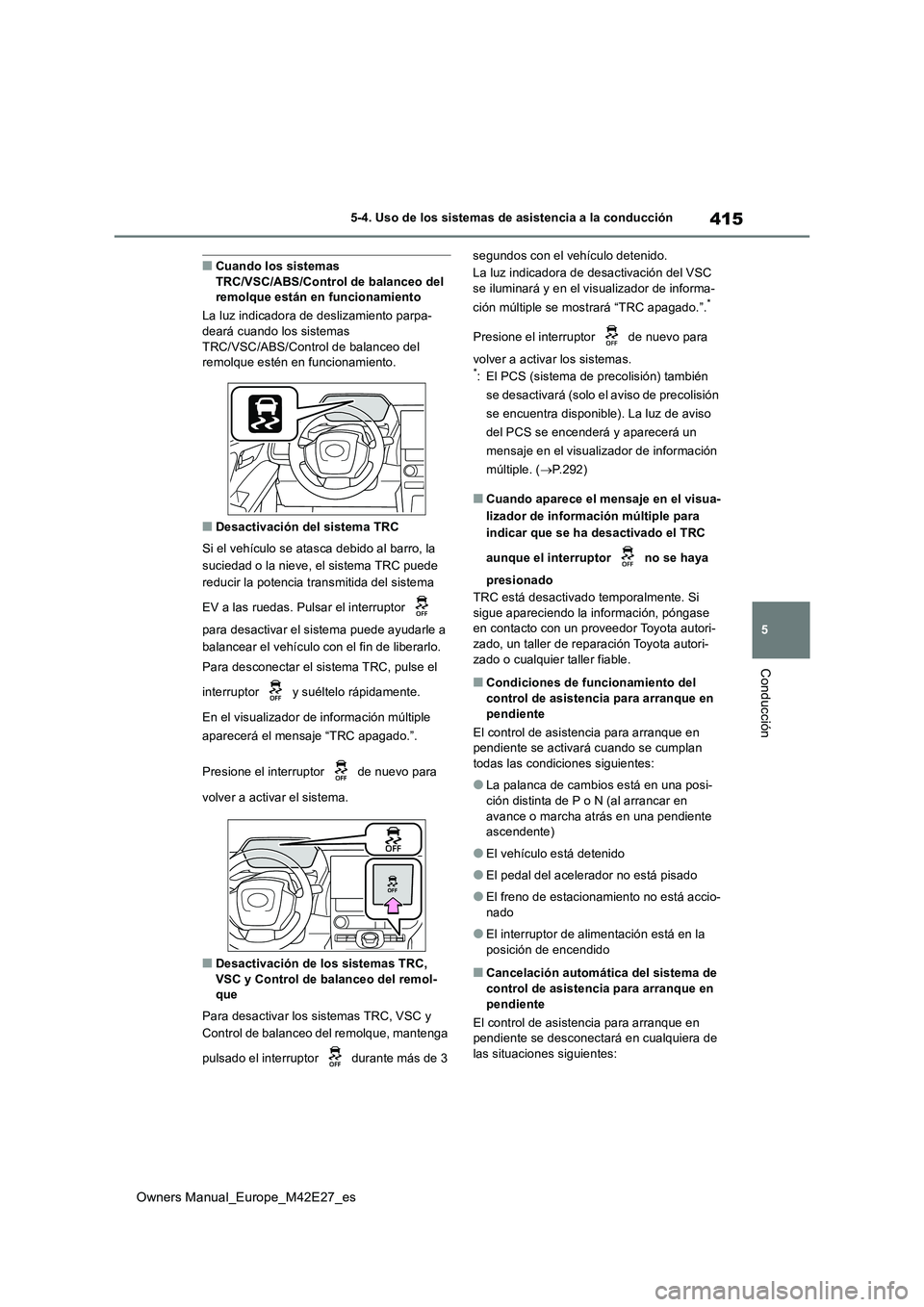 TOYOTA BZ4X 2022  Manuale de Empleo (in Spanish) 415
5
Owners Manual_Europe_M42E27_es
5-4. Uso de los sistemas de asistencia a la conducción
Conducción
■Cuando los sistemas  TRC/VSC/ABS/Control de balanceo del remolque están en funcionamiento 
