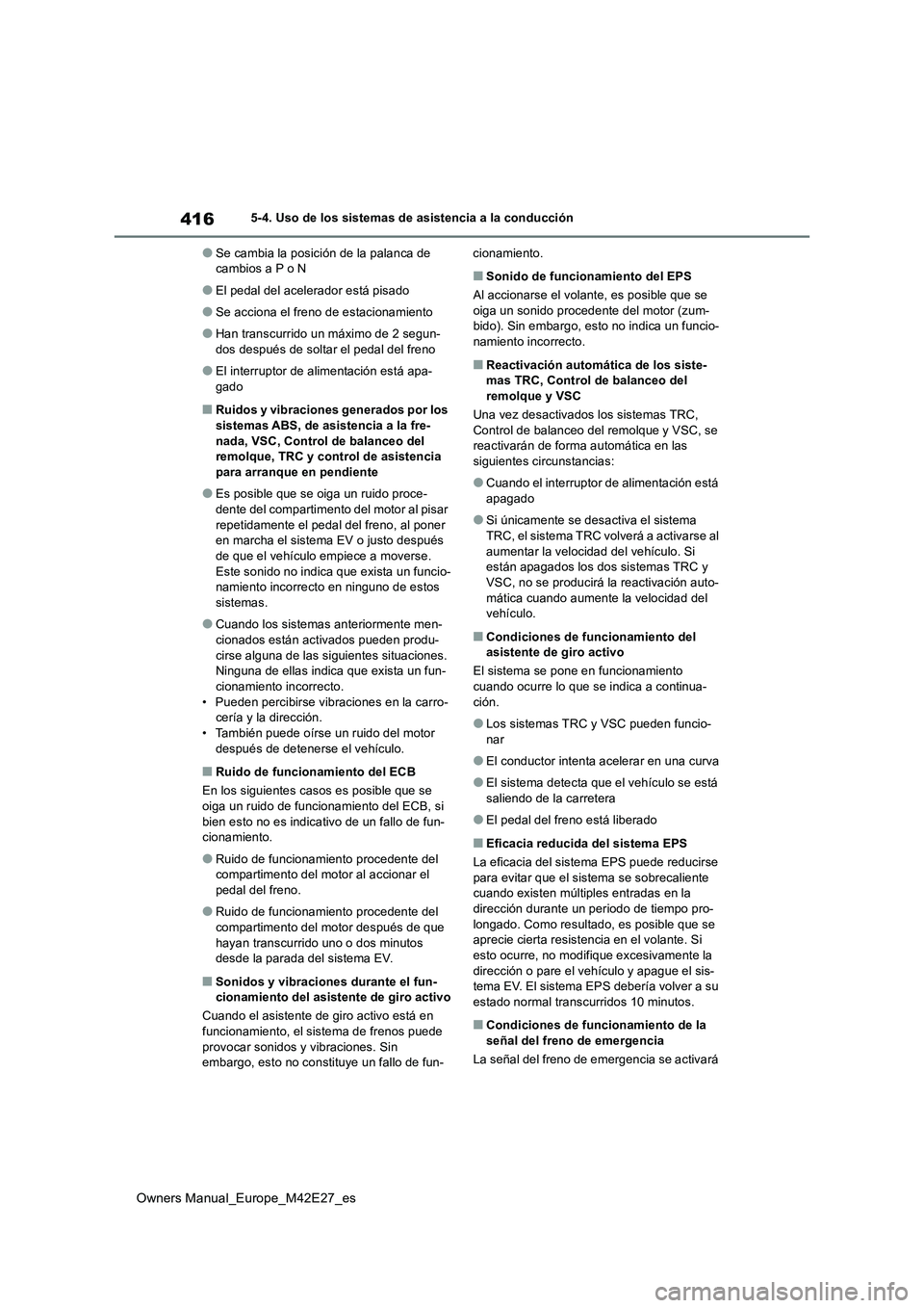 TOYOTA BZ4X 2022  Manuale de Empleo (in Spanish) 416
Owners Manual_Europe_M42E27_es
5-4. Uso de los sistemas de asistencia a la conducción
●Se cambia la posición de la palanca de  cambios a P o N
●El pedal del acelerador está pisado
●Se acc