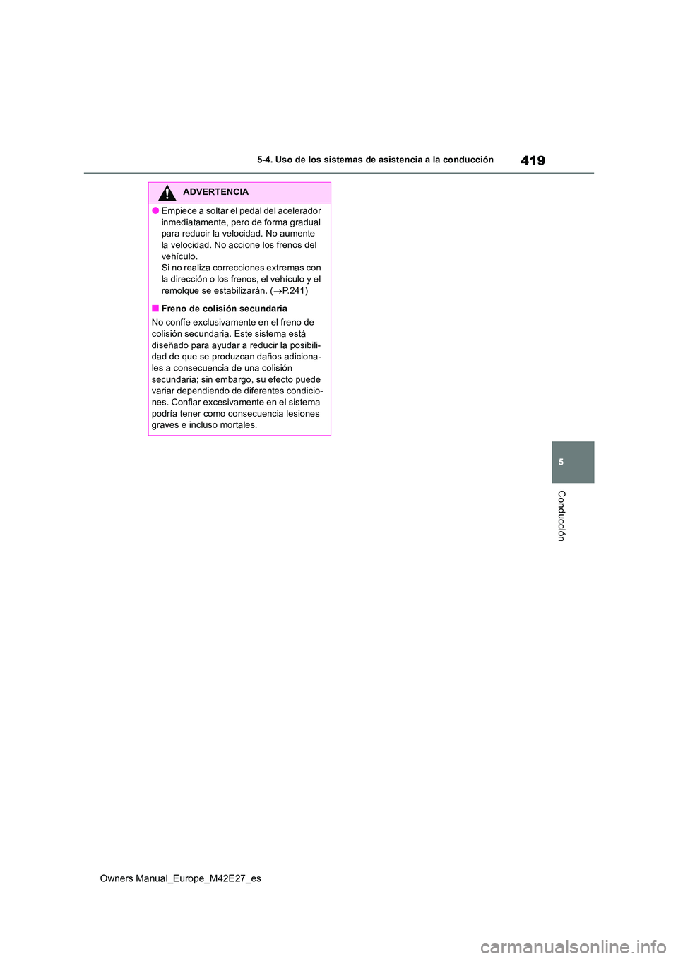 TOYOTA BZ4X 2022 Manuale de Empleo (in Spanish) 419
5
Owners Manual_Europe_M42E27_es
5-4. Uso de los sistemas de asistencia a la conducción
Conducción
ADVERTENCIA
●Empiece a soltar el pedal del acelerador
inmediatamente, pero de forma gradual TOYOTA BZ4X 2022 Manuale de Empleo (in Spanish) 419
5
Owners Manual_Europe_M42E27_es
5-4. Uso de los sistemas de asistencia a la conducción
Conducción
ADVERTENCIA
●Empiece a soltar el pedal del acelerador
inmediatamente, pero de forma gradual