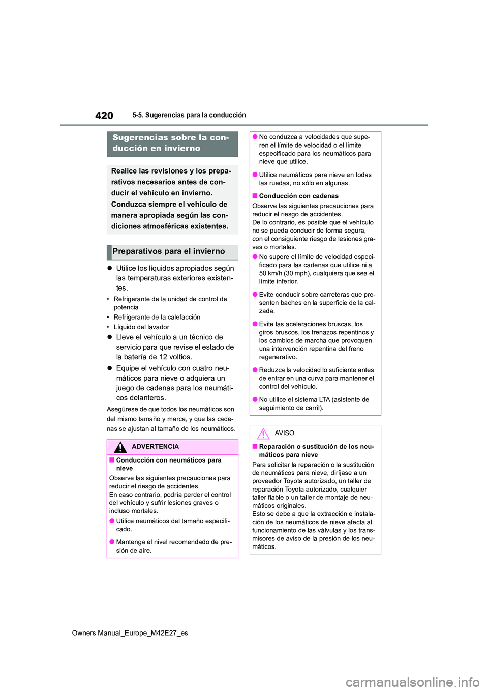 TOYOTA BZ4X 2022 Manuale de Empleo (in Spanish) 420
Owners Manual_Europe_M42E27_es
5-5. Sugerencias para la conducción
5-5.Suge renc ia s p ara la cond ucción
Utilice los líquidos apropiados según
las temperaturas exteriores existen-
tes. TOYOTA BZ4X 2022 Manuale de Empleo (in Spanish) 420
Owners Manual_Europe_M42E27_es
5-5. Sugerencias para la conducción
5-5.Suge renc ia s p ara la cond ucción
Utilice los líquidos apropiados según
las temperaturas exteriores existen-
tes.