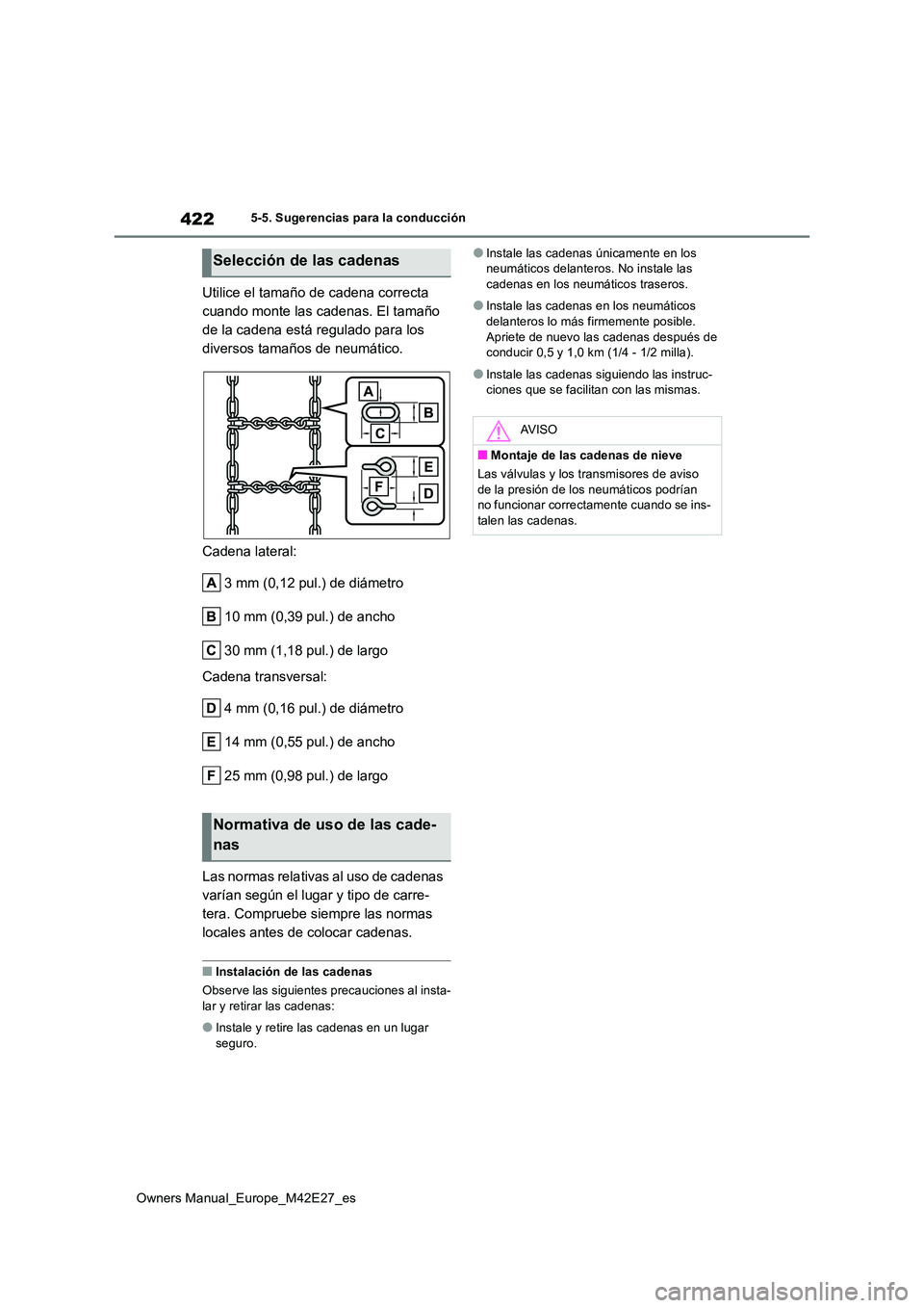 TOYOTA BZ4X 2022 Manuale de Empleo (in Spanish) 422
Owners Manual_Europe_M42E27_es
5-5. Sugerencias para la conducción
Utilice el tamaño de cadena correcta
cuando monte las cadenas. El tamaño
de la cadena está regulado para los
diversos tam TOYOTA BZ4X 2022 Manuale de Empleo (in Spanish) 422
Owners Manual_Europe_M42E27_es
5-5. Sugerencias para la conducción
Utilice el tamaño de cadena correcta
cuando monte las cadenas. El tamaño
de la cadena está regulado para los
diversos tam