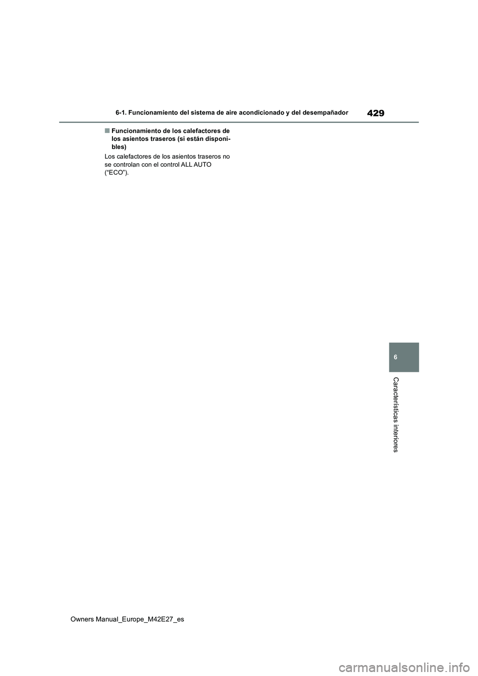 TOYOTA BZ4X 2022  Manuale de Empleo (in Spanish) 429
6
Owners Manual_Europe_M42E27_es
6-1. Funcionamiento del sistema de aire acondicionado y del desempañador
Características interiores
■Funcionamiento de los calefactores de  los asientos traser