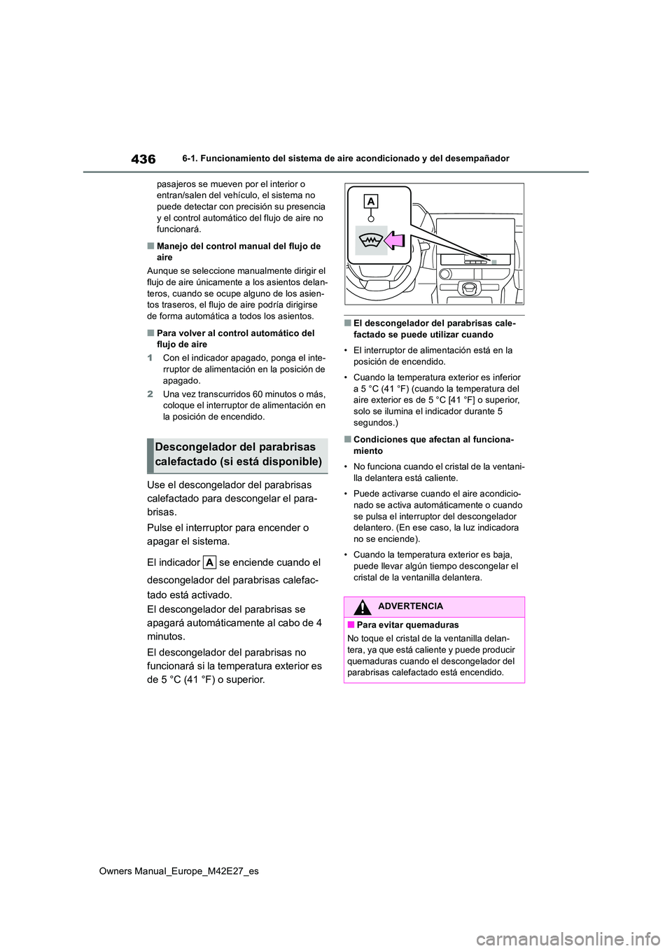 TOYOTA BZ4X 2022  Manuale de Empleo (in Spanish) 436
Owners Manual_Europe_M42E27_es
6-1. Funcionamiento del sistema de aire acondicionado y del desempañador 
pasajeros se mueven por el interior o  entran/salen del vehículo, el sistema no puede det
