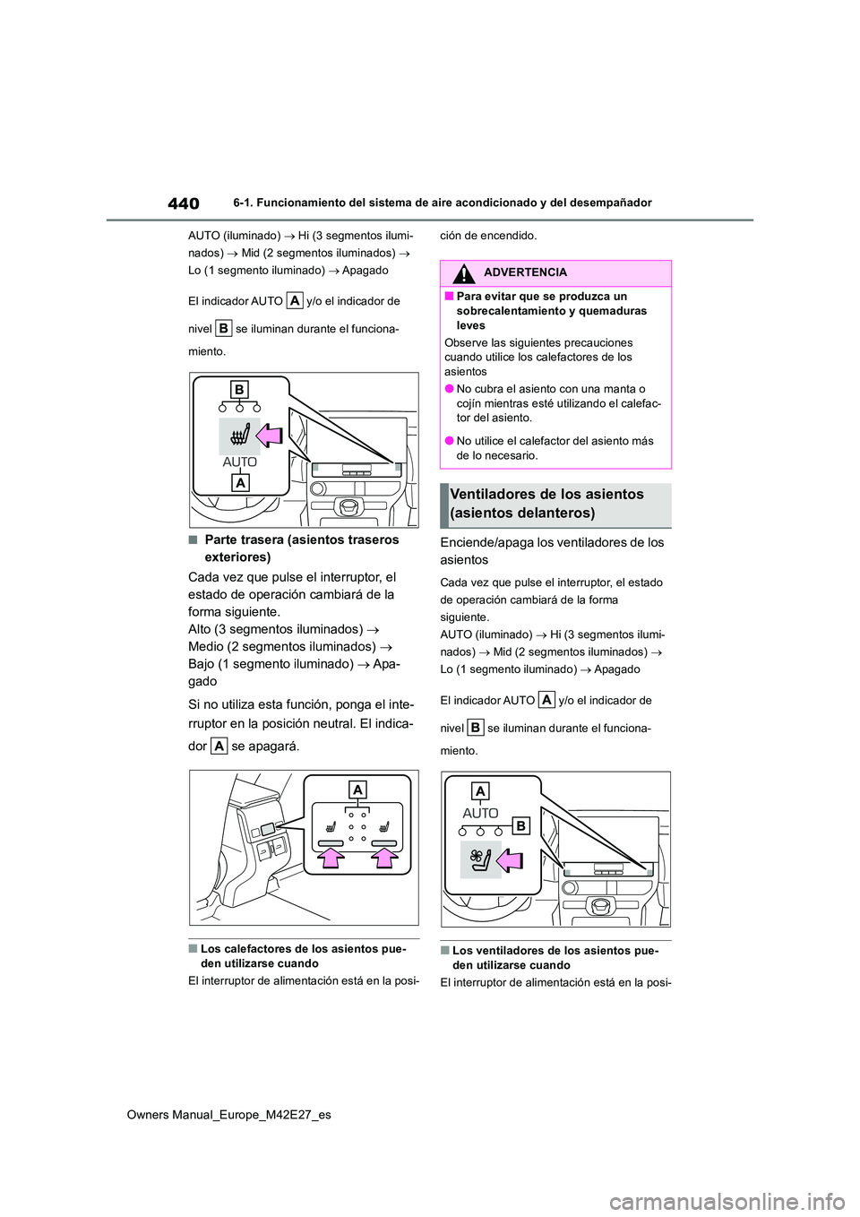 TOYOTA BZ4X 2022 Manuale de Empleo (in Spanish) 440
Owners Manual_Europe_M42E27_es
6-1. Funcionamiento del sistema de aire acondicionado y del desempañador
AUTO (iluminado) Hi (3 segmentos ilumi-
nados) Mid (2 segmentos iluminados) TOYOTA BZ4X 2022 Manuale de Empleo (in Spanish) 440
Owners Manual_Europe_M42E27_es
6-1. Funcionamiento del sistema de aire acondicionado y del desempañador
AUTO (iluminado) Hi (3 segmentos ilumi-
nados) Mid (2 segmentos iluminados) 
