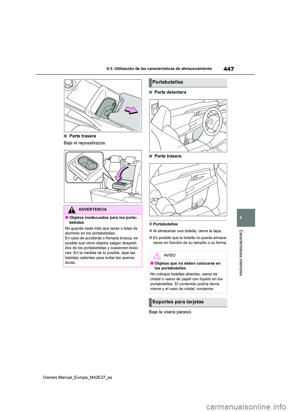 TOYOTA BZ4X 2022 Manuale de Empleo (in Spanish) 447
6
Owners Manual_Europe_M42E27_es
6-3. Utilización de las características de almacenamiento
Características interiores
■Parte trasera
Baje el reposabrazos.
■Parte delantera
■Parte trasera TOYOTA BZ4X 2022 Manuale de Empleo (in Spanish) 447
6
Owners Manual_Europe_M42E27_es
6-3. Utilización de las características de almacenamiento
Características interiores
■Parte trasera
Baje el reposabrazos.
■Parte delantera
■Parte trasera