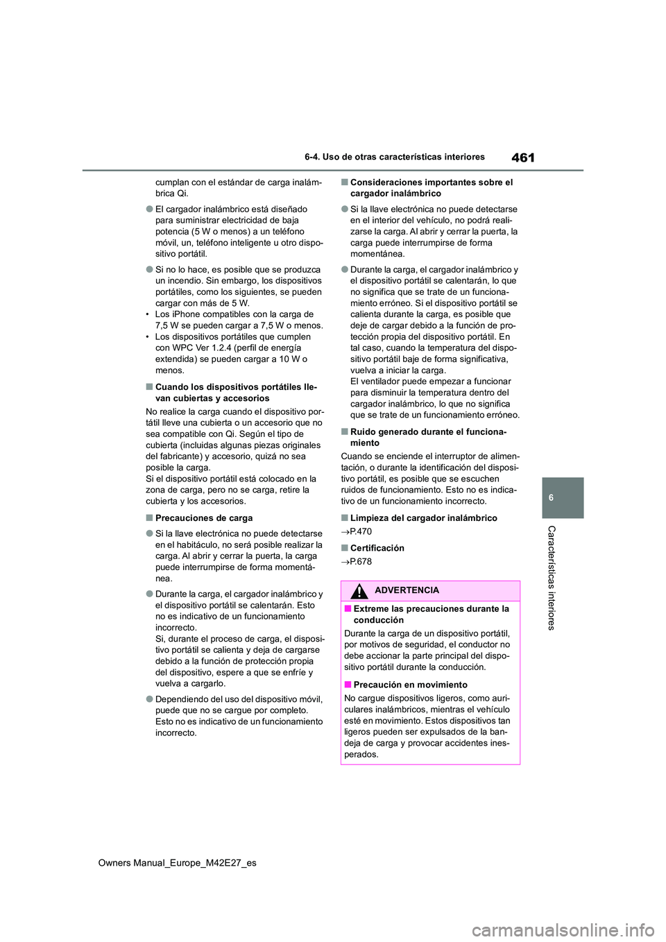 TOYOTA BZ4X 2022  Manuale de Empleo (in Spanish) 461
6
Owners Manual_Europe_M42E27_es
6-4. Uso de otras características interiores
Características interiores
cumplan con el estándar de carga inalám- brica Qi.
●El cargador inalámbrico está di