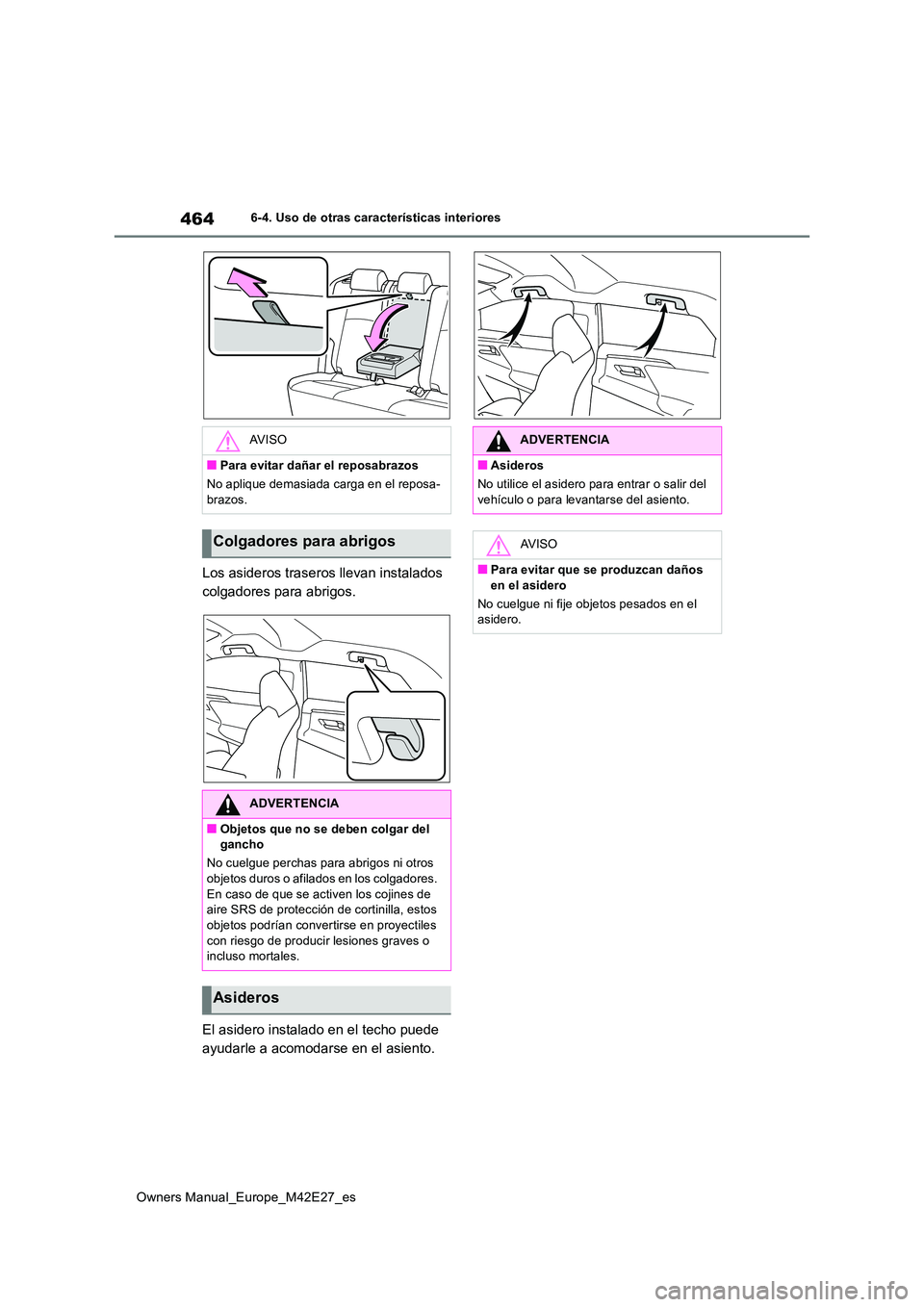TOYOTA BZ4X 2022  Manuale de Empleo (in Spanish) 464
Owners Manual_Europe_M42E27_es
6-4. Uso de otras características interiores
Los asideros traseros llevan instalados  
colgadores para abrigos. 
El asidero instalado en el techo puede  
ayudarle a
