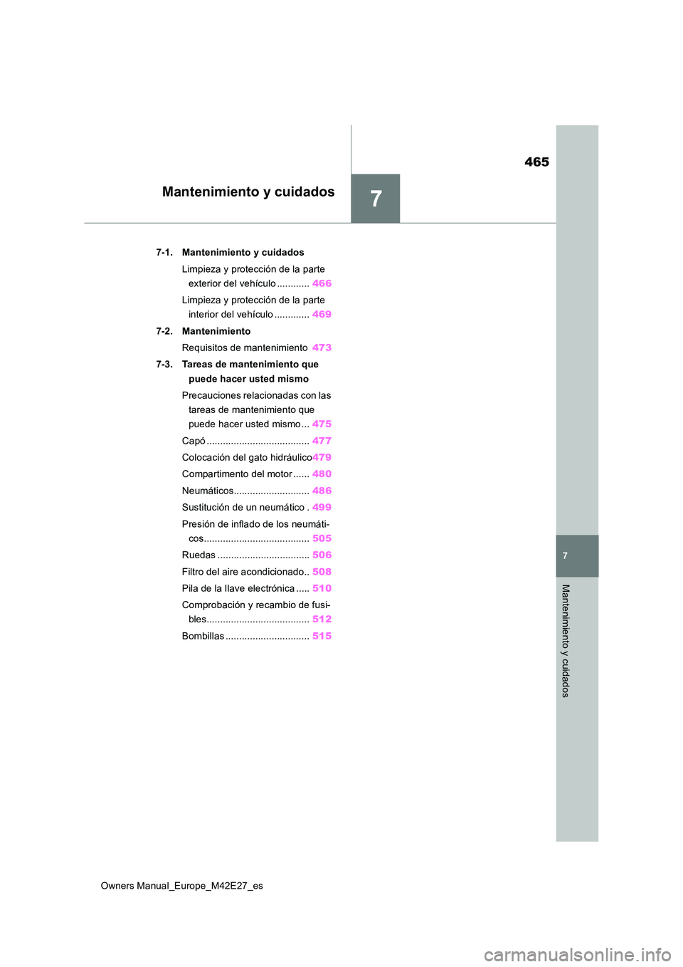 TOYOTA BZ4X 2022  Manuale de Empleo (in Spanish) 7
465
Owners Manual_Europe_M42E27_es
7
Mantenimiento y cuidados
Mantenimiento y cuidados
7-1. Mantenimiento y cuidados 
Limpieza y protección de la parte  
exterior del vehículo ............ 466 
Li