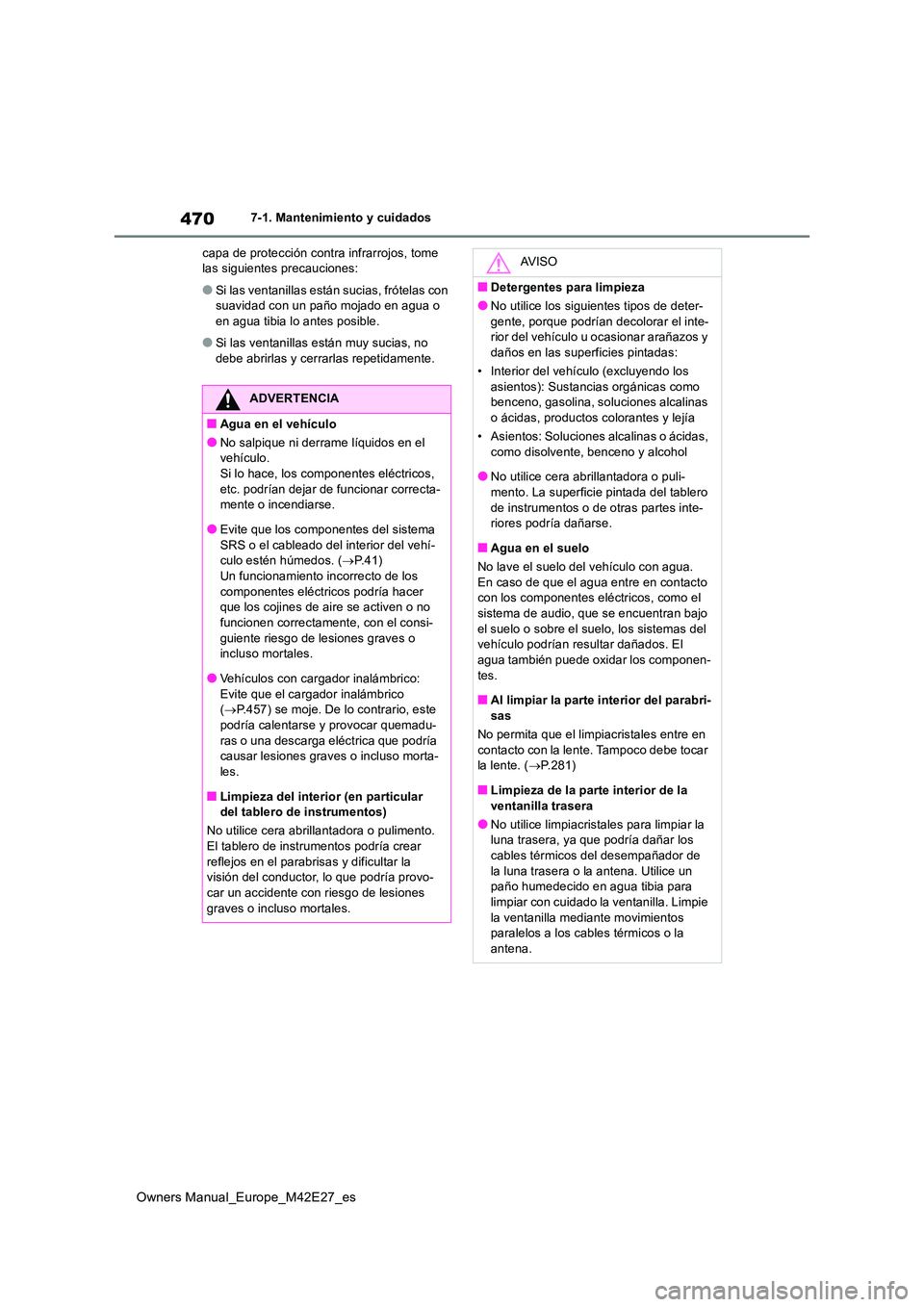 TOYOTA BZ4X 2022  Manuale de Empleo (in Spanish) 470
Owners Manual_Europe_M42E27_es
7-1. Mantenimiento y cuidados 
capa de protección contra infrarrojos, tome  las siguientes precauciones:
●Si las ventanillas están sucias, frótelas con suavidad