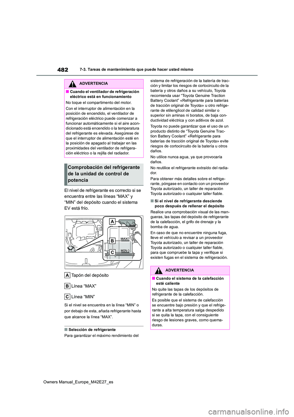 TOYOTA BZ4X 2022  Manuale de Empleo (in Spanish) 482
Owners Manual_Europe_M42E27_es
7-3. Tareas de mantenimiento que puede hacer usted mismo
El nivel de refrigerante es correcto si se  
encuentra entre las líneas “MAX” y 
“MIN” del depósit