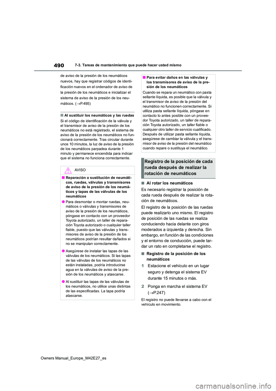 TOYOTA BZ4X 2022  Manuale de Empleo (in Spanish) 490
Owners Manual_Europe_M42E27_es
7-3. Tareas de mantenimiento que puede hacer usted mismo 
de aviso de la presión de los neumáticos  
nuevos, hay que registrar códigos de identi-
ficación nuevos