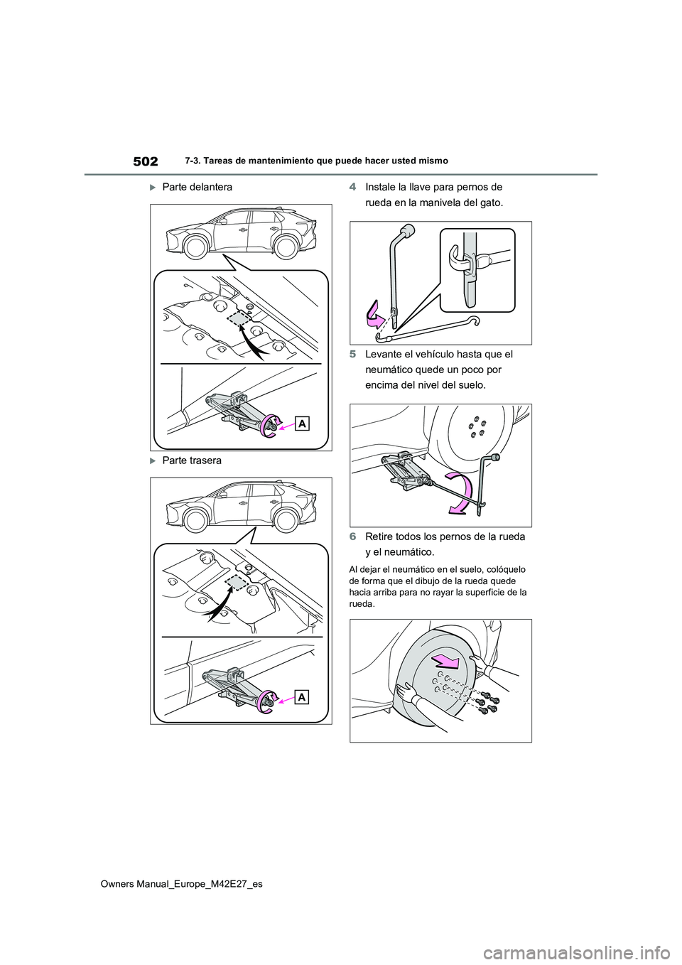 TOYOTA BZ4X 2022  Manuale de Empleo (in Spanish) 502
Owners Manual_Europe_M42E27_es
7-3. Tareas de mantenimiento que puede hacer usted mismo
Parte delantera
Parte trasera 
4 Instale la llave para pernos de  
rueda en la manivela del gato. 
5 L