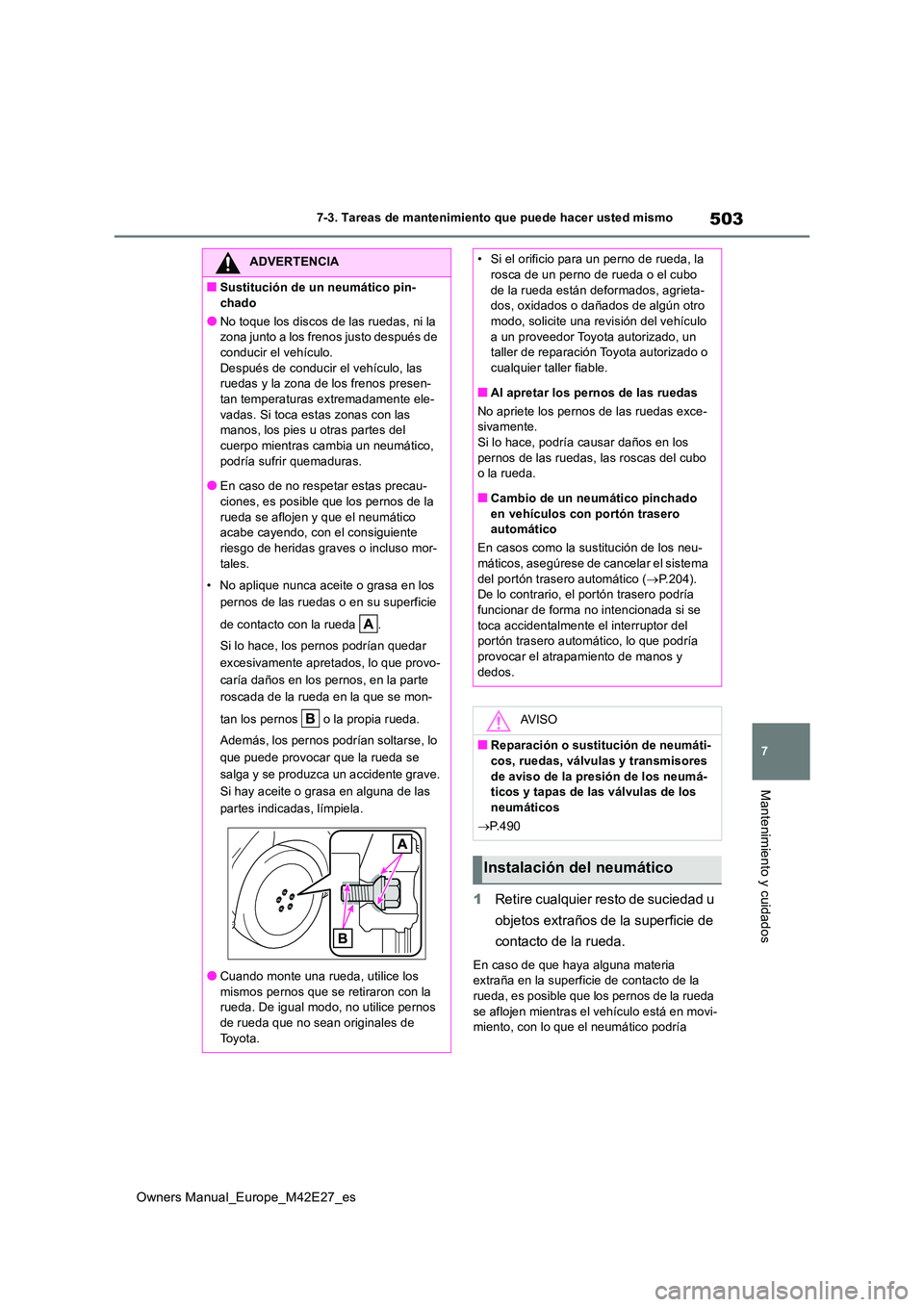 TOYOTA BZ4X 2022  Manuale de Empleo (in Spanish) 503
7
Owners Manual_Europe_M42E27_es
7-3. Tareas de mantenimiento que puede hacer usted mismo
Mantenimiento y cuidados
1Retire cualquier resto de suciedad u  
objetos extraños de la superficie de  
c