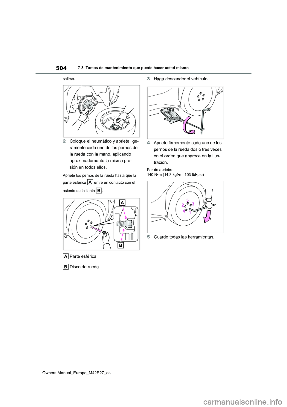 TOYOTA BZ4X 2022  Manuale de Empleo (in Spanish) 504
Owners Manual_Europe_M42E27_es
7-3. Tareas de mantenimiento que puede hacer usted mismo 
salirse.
2 Coloque el neumático y apriete lige- 
ramente cada uno de los pernos de  
la rueda con la mano,