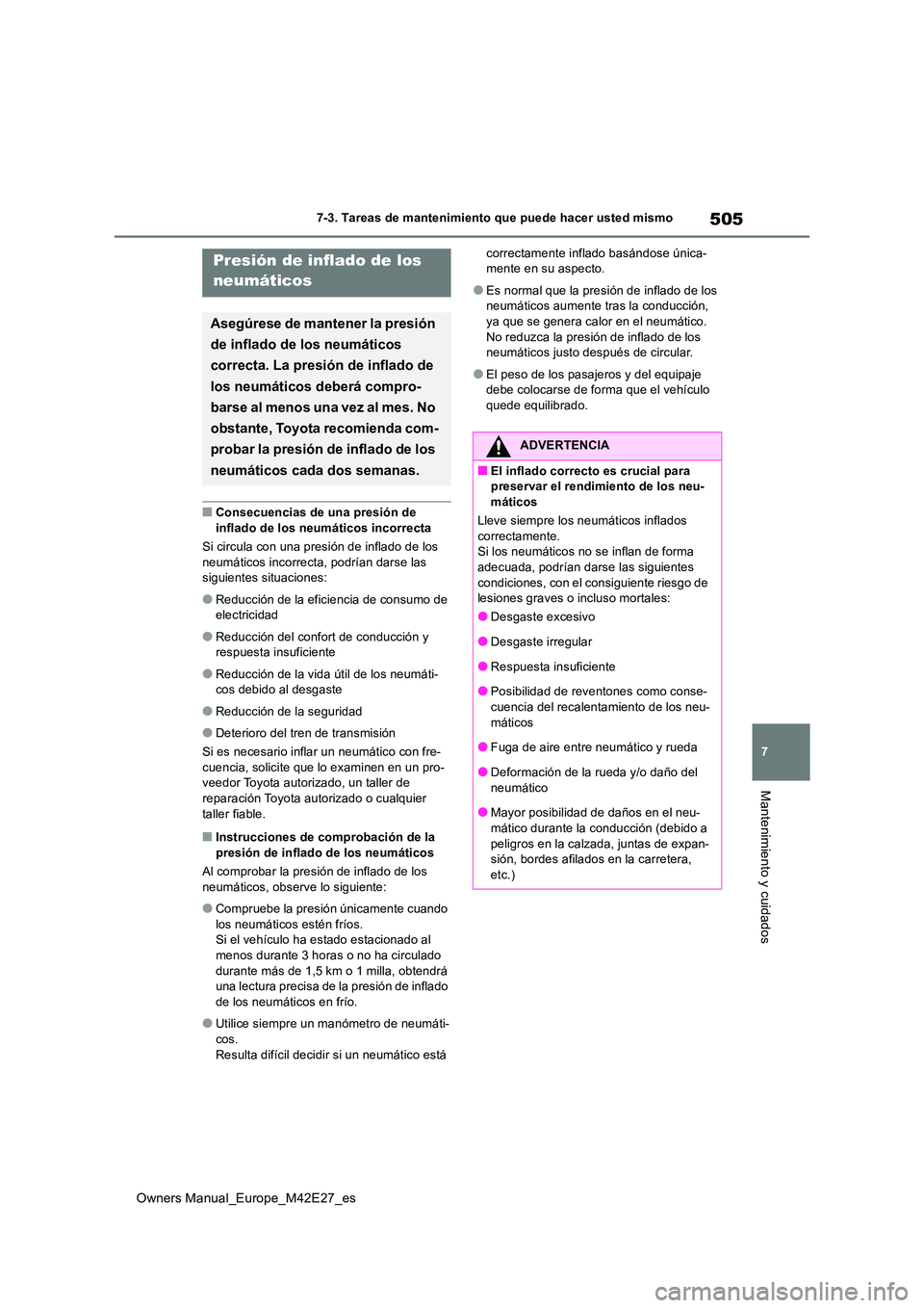 TOYOTA BZ4X 2022  Manuale de Empleo (in Spanish) 505
7
Owners Manual_Europe_M42E27_es
7-3. Tareas de mantenimiento que puede hacer usted mismo
Mantenimiento y cuidados
■Consecuencias de una presión de  
inflado de los neumáticos incorrecta 
Si c