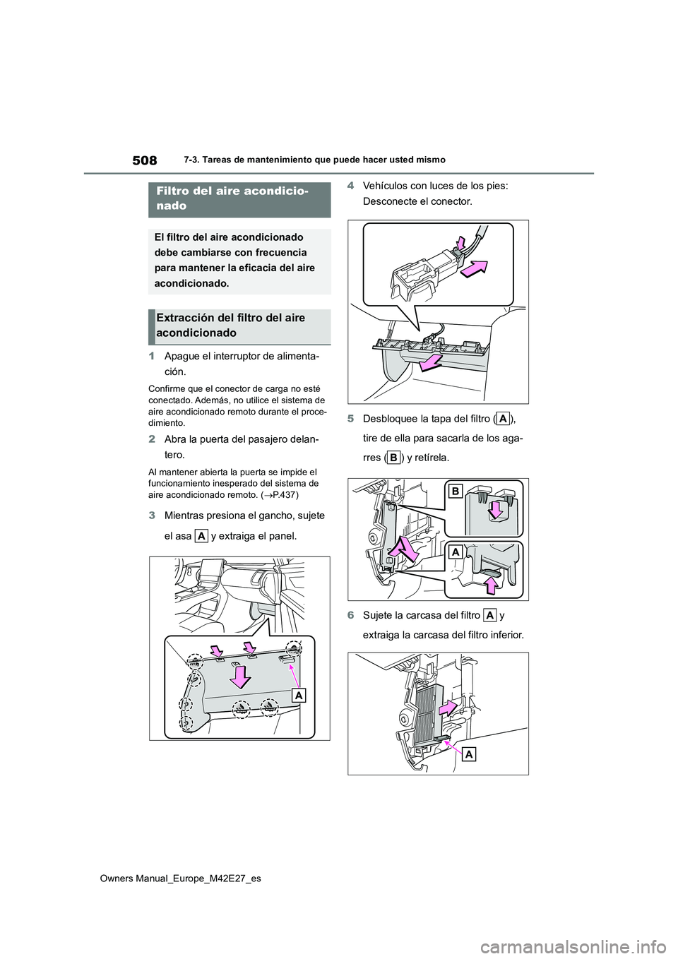 TOYOTA BZ4X 2022  Manuale de Empleo (in Spanish) 508
Owners Manual_Europe_M42E27_es
7-3. Tareas de mantenimiento que puede hacer usted mismo
1Apague el interruptor de alimenta- 
ción.
Confirme que el conector de carga no esté  
conectado. Además,