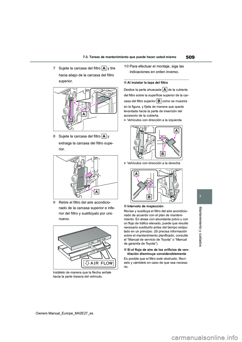 TOYOTA BZ4X 2022  Manuale de Empleo (in Spanish) 509
7
Owners Manual_Europe_M42E27_es
7-3. Tareas de mantenimiento que puede hacer usted mismo
Mantenimiento y cuidados
7Sujete la carcasa del filtro   y tire  
hacia abajo de la carcasa del filtro  
s