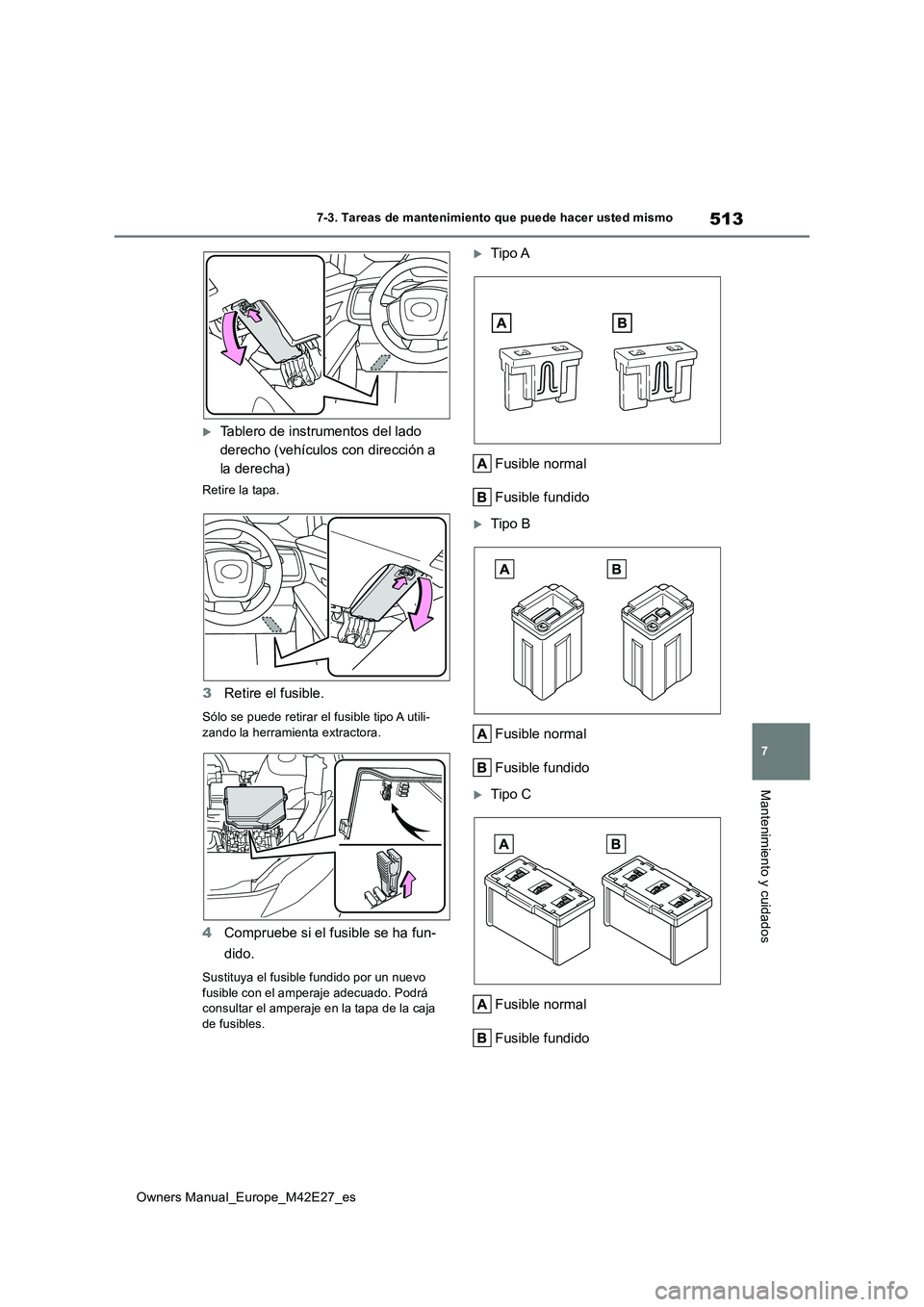 TOYOTA BZ4X 2022  Manuale de Empleo (in Spanish) 513
7
Owners Manual_Europe_M42E27_es
7-3. Tareas de mantenimiento que puede hacer usted mismo
Mantenimiento y cuidados
Tablero de instrumentos del lado  
derecho (vehículos con dirección a 
la de