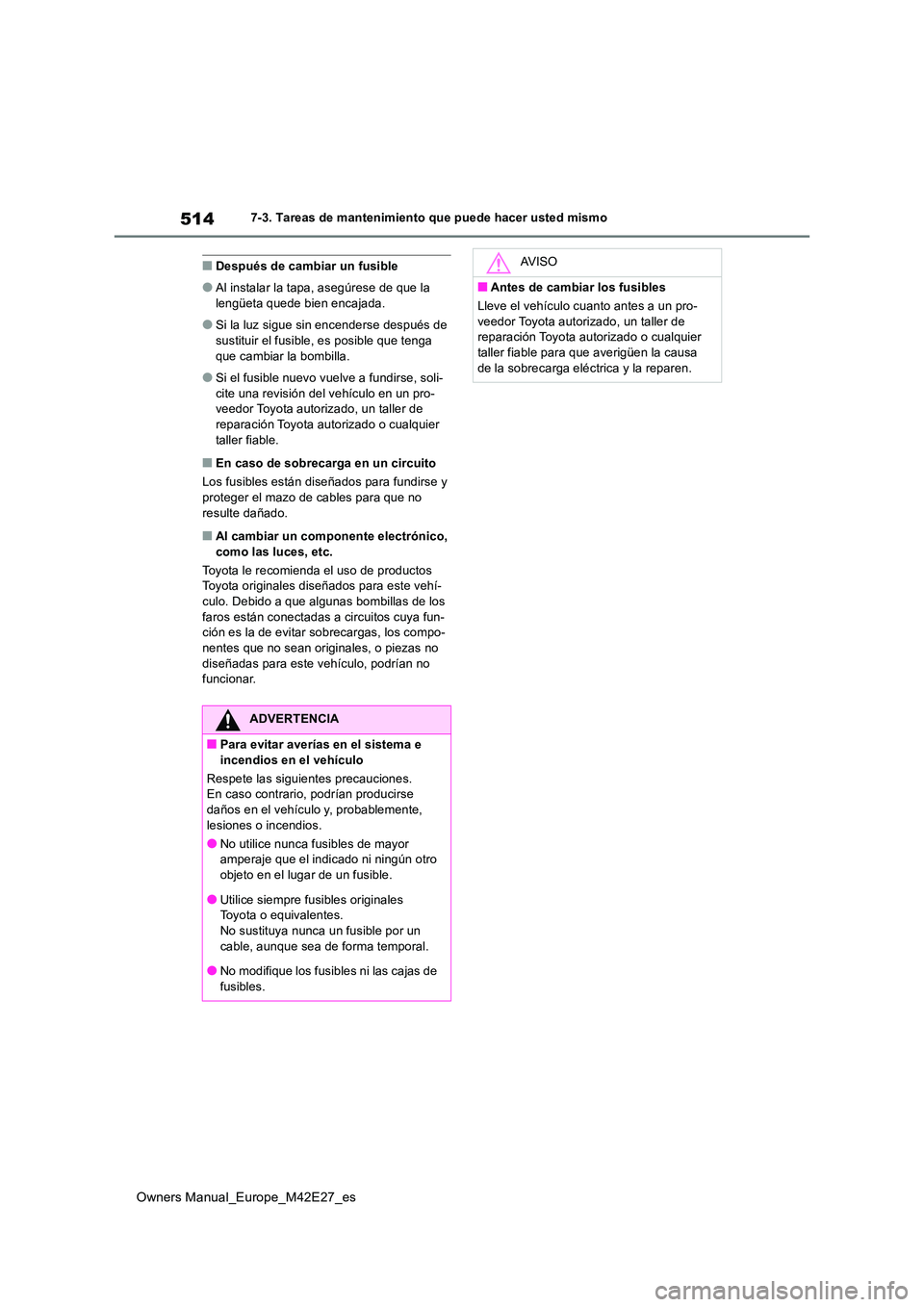 TOYOTA BZ4X 2022  Manuale de Empleo (in Spanish) 514
Owners Manual_Europe_M42E27_es
7-3. Tareas de mantenimiento que puede hacer usted mismo
■Después de cambiar un fusible
●Al instalar la tapa, asegúrese de que la  
lengüeta quede bien encaja