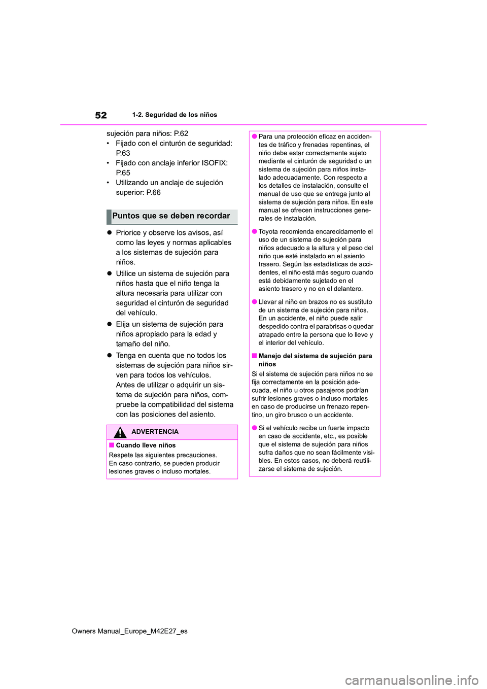 TOYOTA BZ4X 2022  Manuale de Empleo (in Spanish) 52
Owners Manual_Europe_M42E27_es
1-2. Seguridad de los niños
sujeción para niños: P.62 
• Fijado con el cinturón de seguridad: 
P. 6 3
• Fijado con anclaje inferior ISOFIX: 
P. 6 5
• Utiliz