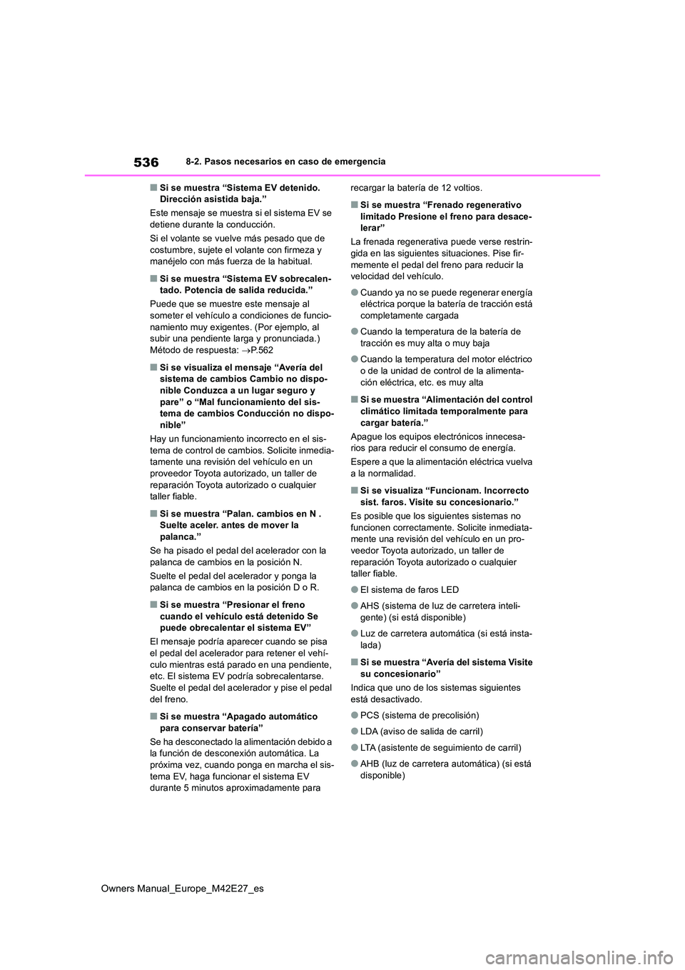 TOYOTA BZ4X 2022  Manuale de Empleo (in Spanish) 536
Owners Manual_Europe_M42E27_es
8-2. Pasos necesarios en caso de emergencia
■Si se muestra “Sistema EV detenido.  Dirección asistida baja.” 
Este mensaje se muestra si el sistema EV se  deti