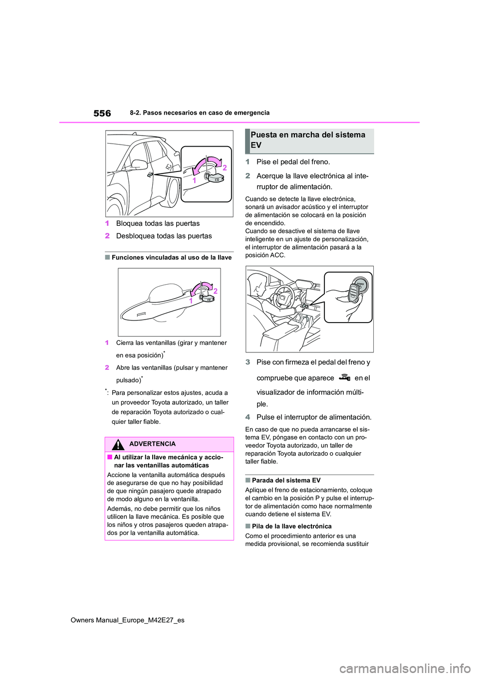 TOYOTA BZ4X 2022  Manuale de Empleo (in Spanish) 556
Owners Manual_Europe_M42E27_es
8-2. Pasos necesarios en caso de emergencia
1Bloquea todas las puertas 
2 Desbloquea todas las puertas
■Funciones vinculadas al uso de la llave 
1 Cierra las venta
