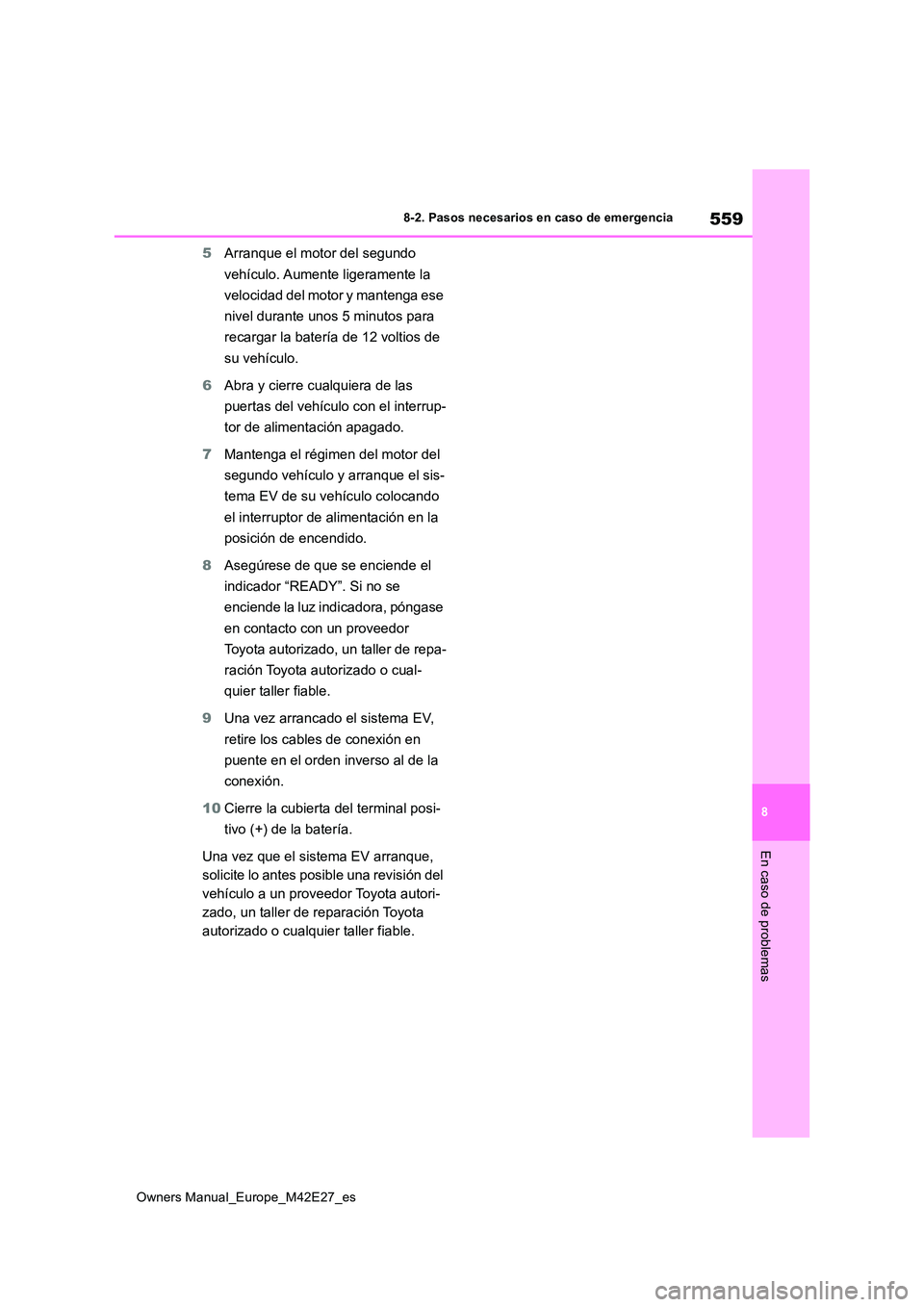 TOYOTA BZ4X 2022  Manuale de Empleo (in Spanish) 559
8
Owners Manual_Europe_M42E27_es
8-2. Pasos necesarios en caso de emergencia
En caso de problemas
5Arranque el motor del segundo  
vehículo. Aumente ligeramente la  
velocidad del motor y manteng