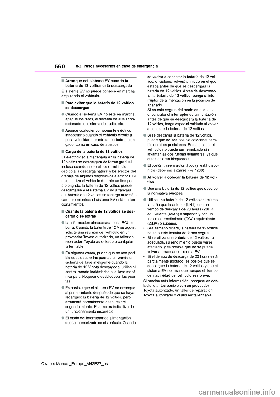 TOYOTA BZ4X 2022  Manuale de Empleo (in Spanish) 560
Owners Manual_Europe_M42E27_es
8-2. Pasos necesarios en caso de emergencia
■Arranque del sistema EV cuando la  batería de 12 voltios está descargada 
El sistema EV no puede ponerse en marcha  