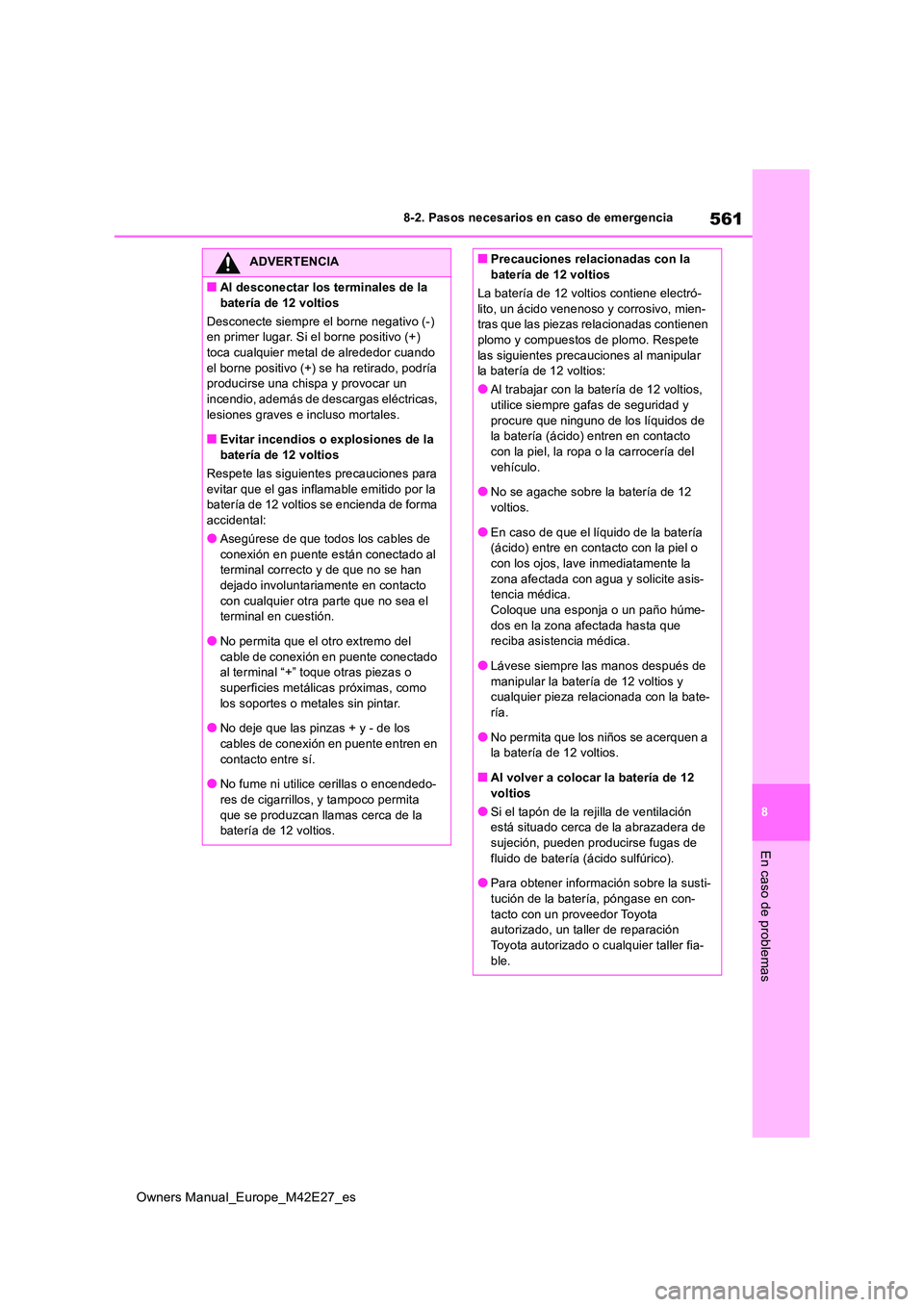 TOYOTA BZ4X 2022  Manuale de Empleo (in Spanish) 561
8
Owners Manual_Europe_M42E27_es
8-2. Pasos necesarios en caso de emergencia
En caso de problemas
ADVERTENCIA
■Al desconectar los terminales de la  
batería de 12 voltios 
Desconecte siempre el